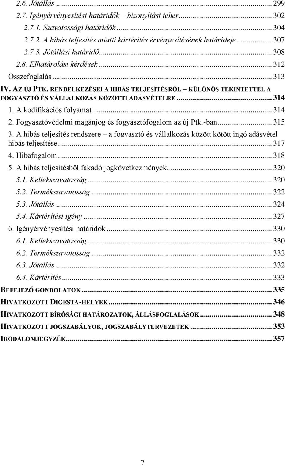 A kodifikációs folyamat... 314 2. Fogyasztóvédelmi magánjog és fogyasztófogalom az új Ptk.-ban... 315 3.