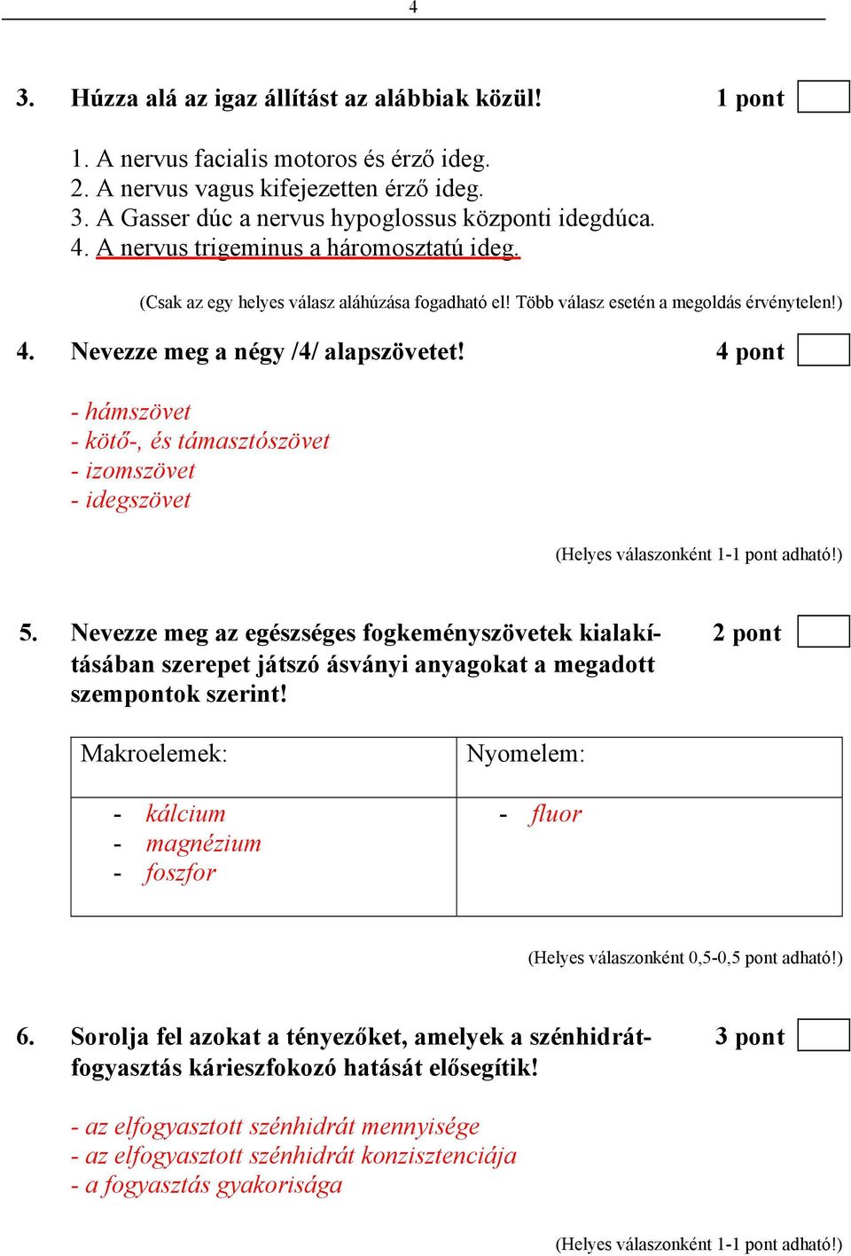 4 pont - hámszövet - kötő-, és támasztószövet - izomszövet - idegszövet 5.