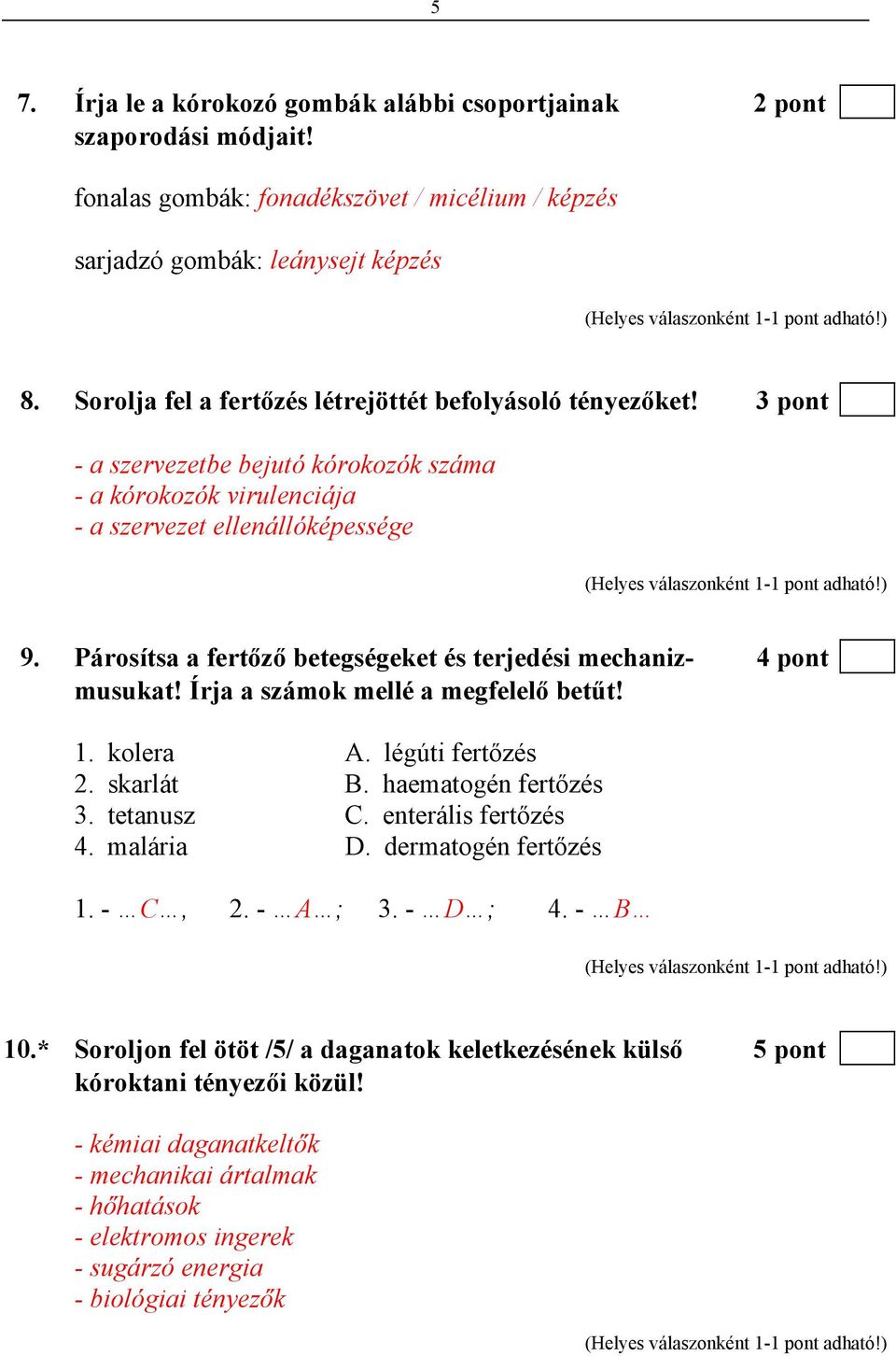 Párosítsa a fertőző betegségeket és terjedési mechaniz- 4 pont musukat! Írja a számok mellé a megfelelő betűt! 1. kolera A. légúti fertőzés 2. skarlát B. haematogén fertőzés 3. tetanusz C.