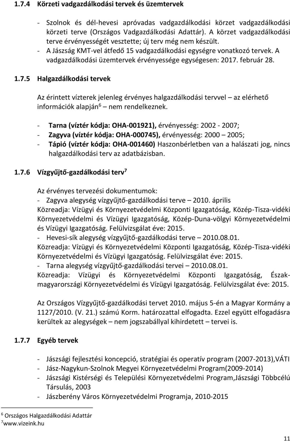 A vadgazdálkodási üzemtervek érvényessége egységesen: 2017. február 28. 1.7.5 Halgazdálkodási tervek Az érintett vízterek jelenleg érvényes halgazdálkodási tervvel az elérhető információk alapján 6 nem rendelkeznek.