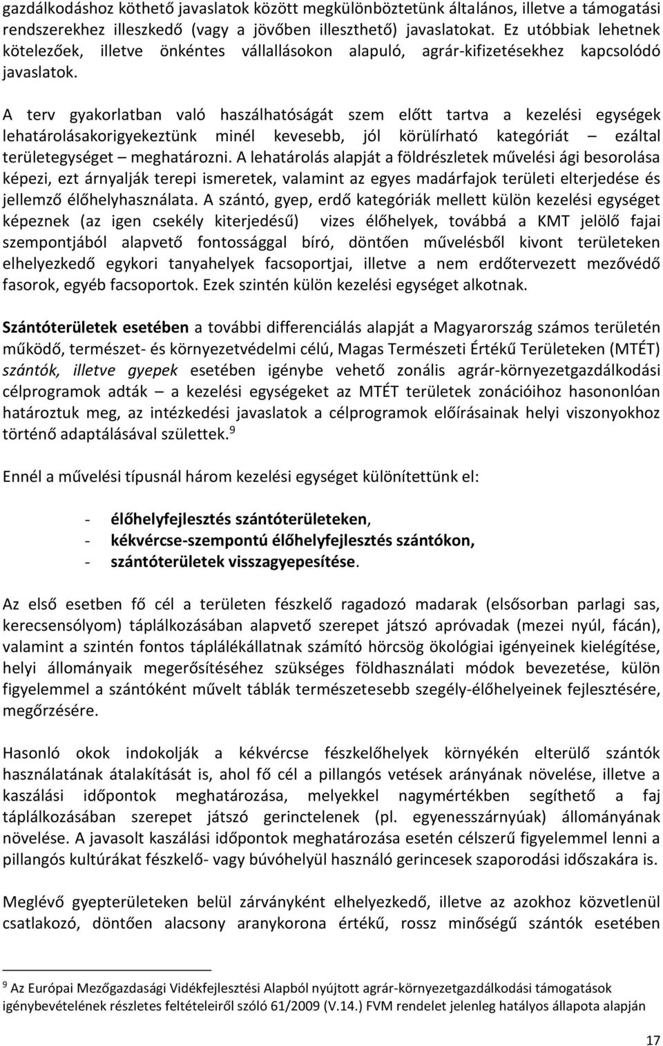 A terv gyakorlatban való haszálhatóságát szem előtt tartva a kezelési egységek lehatárolásakorigyekeztünk minél kevesebb, jól körülírható kategóriát ezáltal területegységet meghatározni.