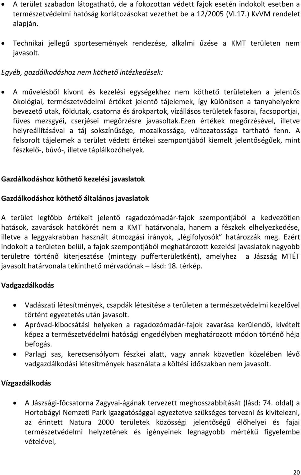 Egyéb, gazdálkodáshoz nem köthető intézkedések: A művelésből kivont és kezelési egységekhez nem köthető területeken a jelentős ökológiai, természetvédelmi értéket jelentő tájelemek, így különösen a