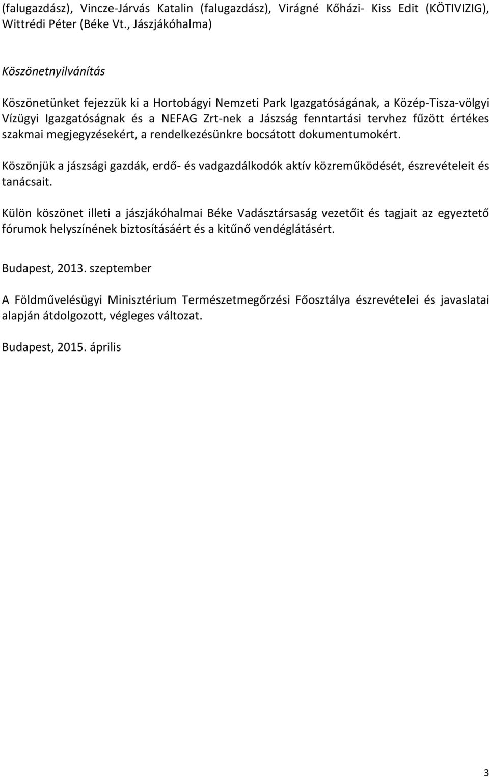 fűzött értékes szakmai megjegyzésekért, a rendelkezésünkre bocsátott dokumentumokért. Köszönjük a jászsági gazdák, erdő- és vadgazdálkodók aktív közreműködését, észrevételeit és tanácsait.