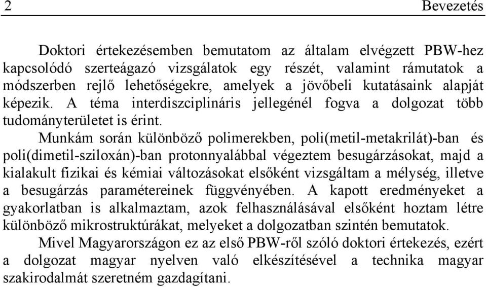 Munkám során különböző polimerekben, poli(metil-metakrilát)-ban és poli(dimetil-sziloxán)-ban protonnyalábbal végeztem besugárzásokat, majd a kialakult fizikai és kémiai változásokat elsőként