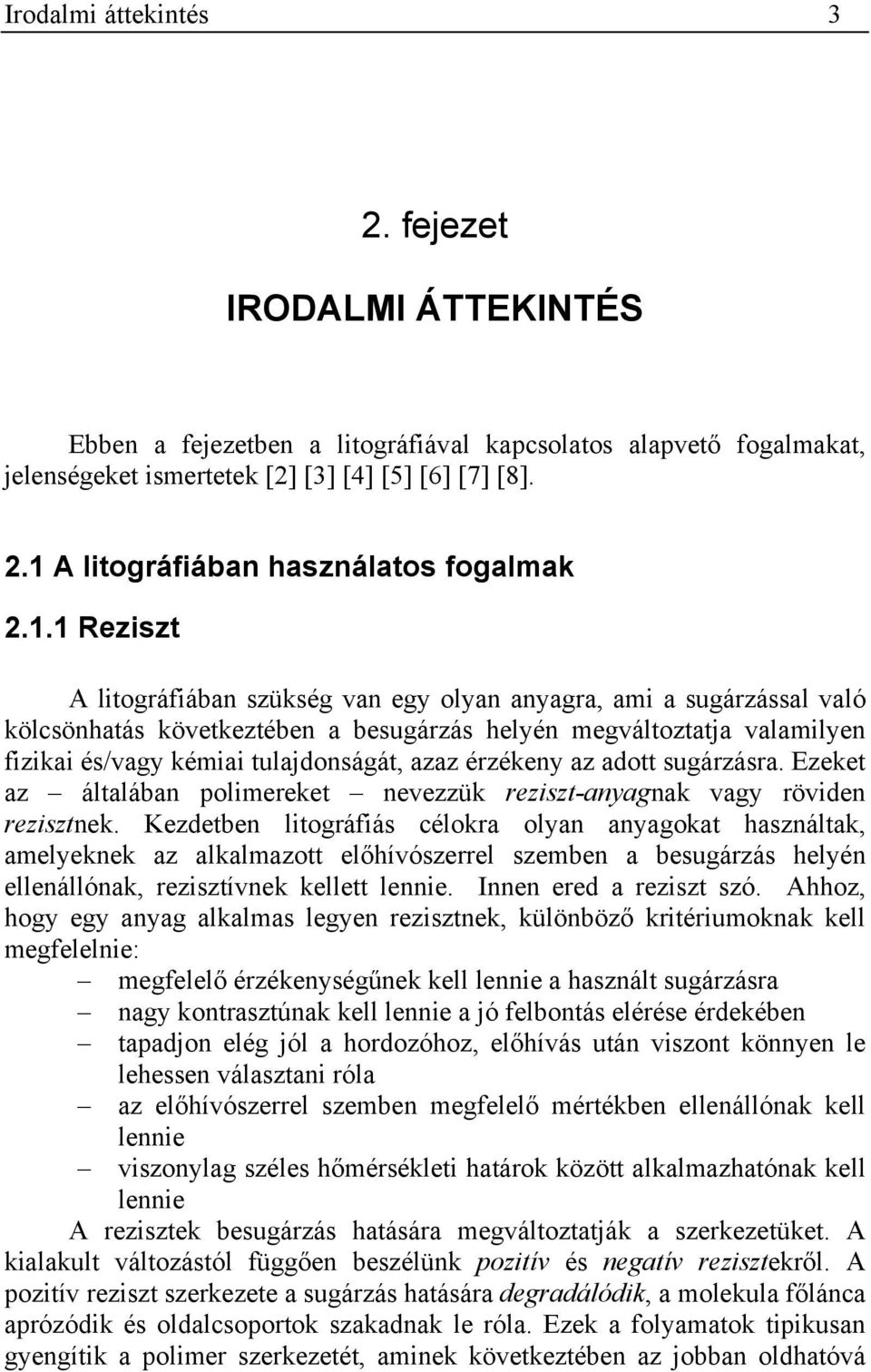 érzékeny az adott sugárzásra. Ezeket az általában polimereket nevezzük reziszt-anyagnak vagy röviden rezisztnek.