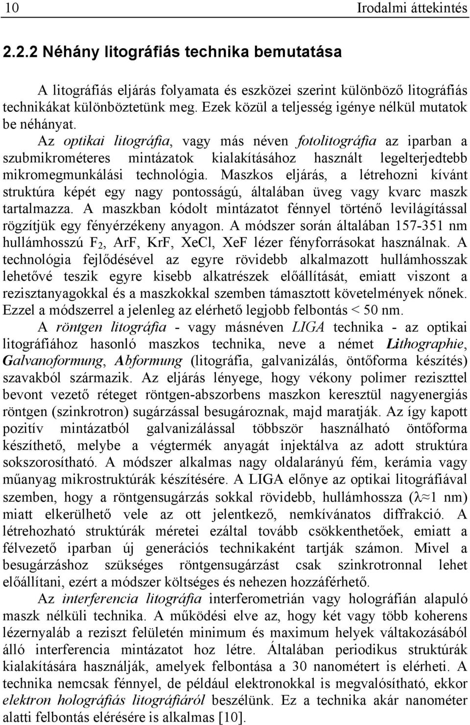 Az optikai litográfia, vagy más néven fotolitográfia az iparban a szubmikrométeres mintázatok kialakításához használt legelterjedtebb mikromegmunkálási technológia.