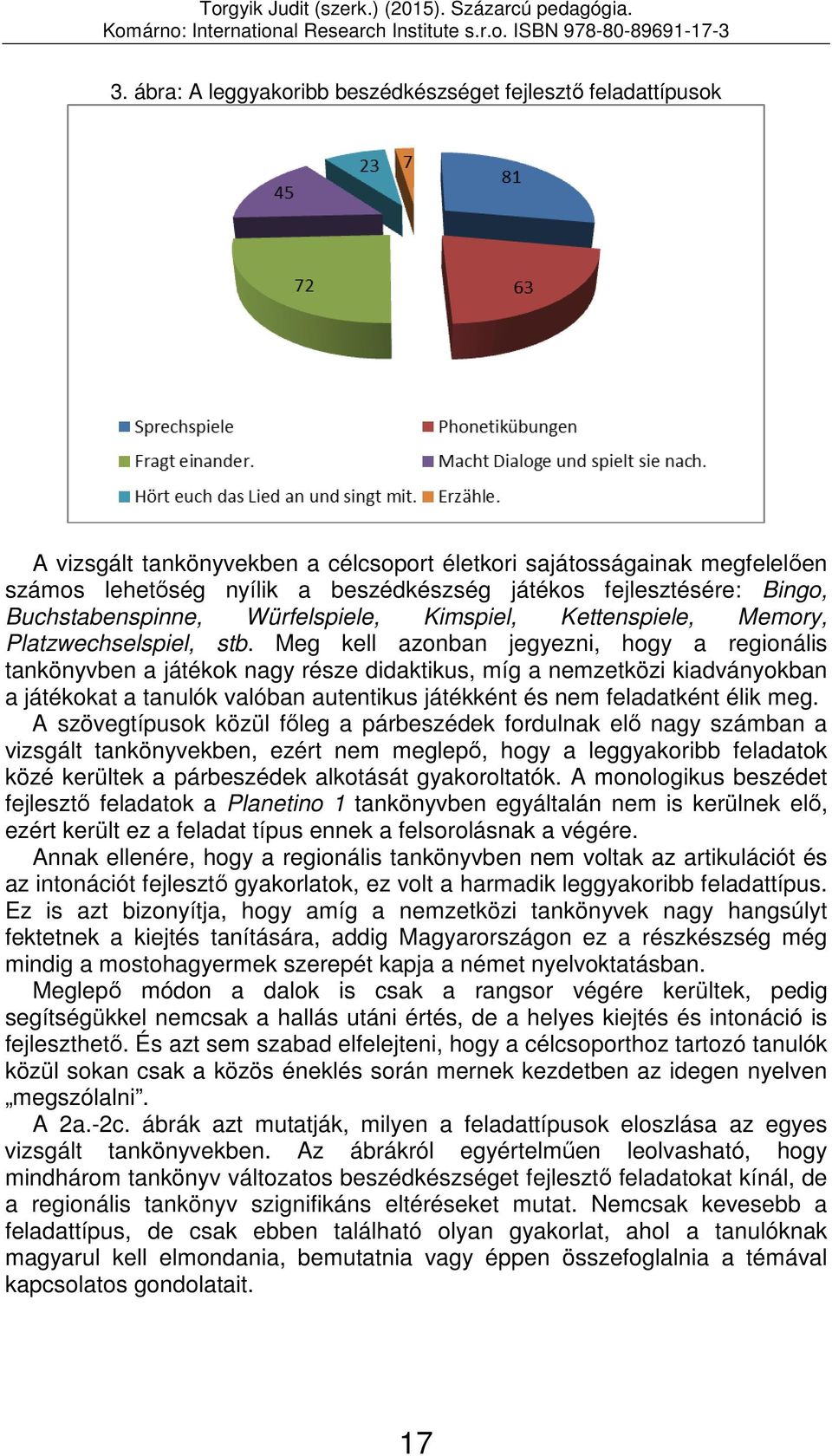 Meg kell azonban jegyezni, hogy a regionális tankönyvben a játékok nagy része didaktikus, míg a nemzetközi kiadványokban a játékokat a tanulók valóban autentikus játékként és nem feladatként élik meg.