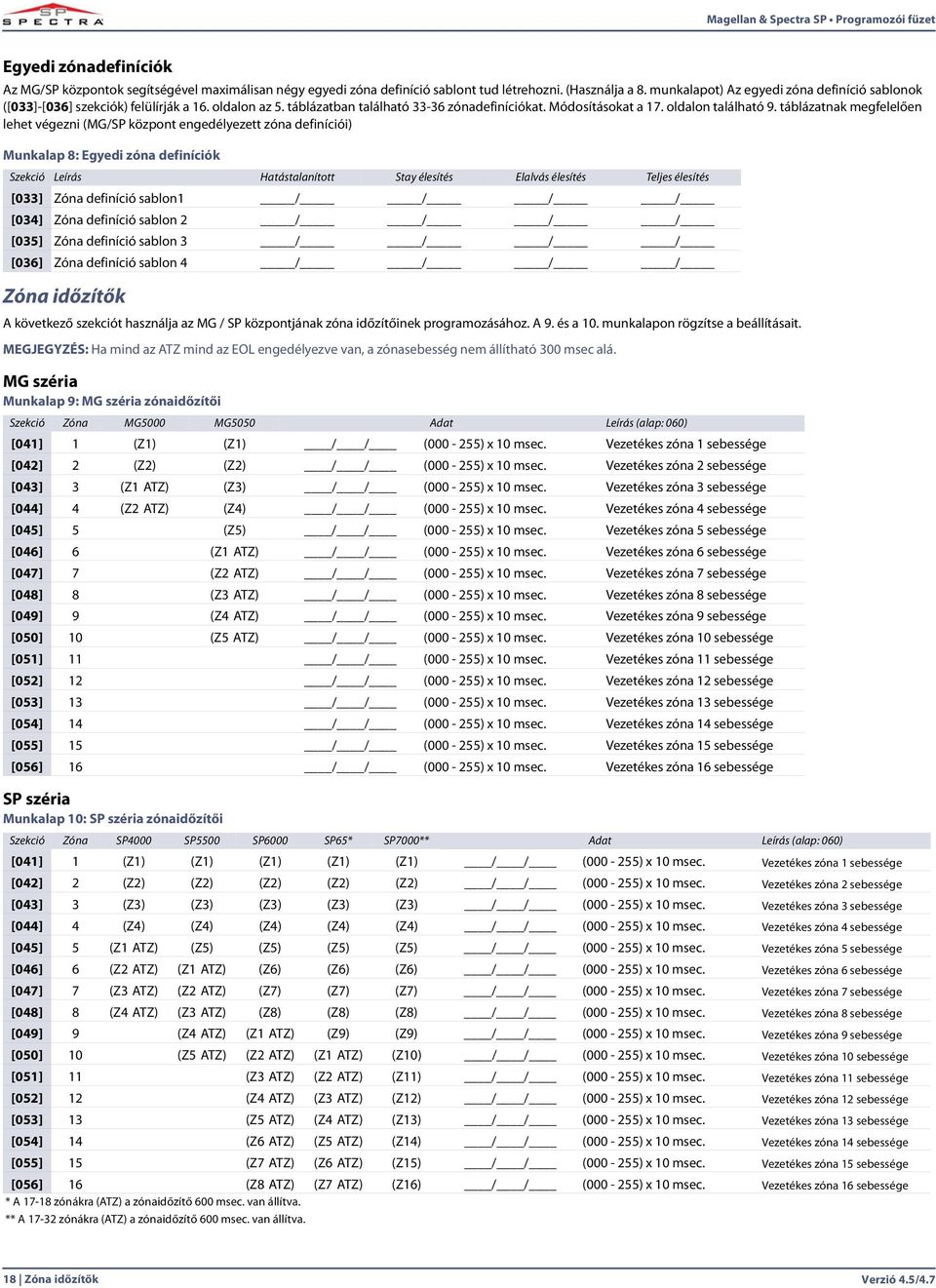 táblázatnak megfelelően lehet végezni (MG/SP központ engedélyezett zóna definíciói) Munkalap 8: Egyedi zóna definíciók Szekció Leírás Hatástalanított Stay élesítés Elalvás élesítés Teljes élesítés
