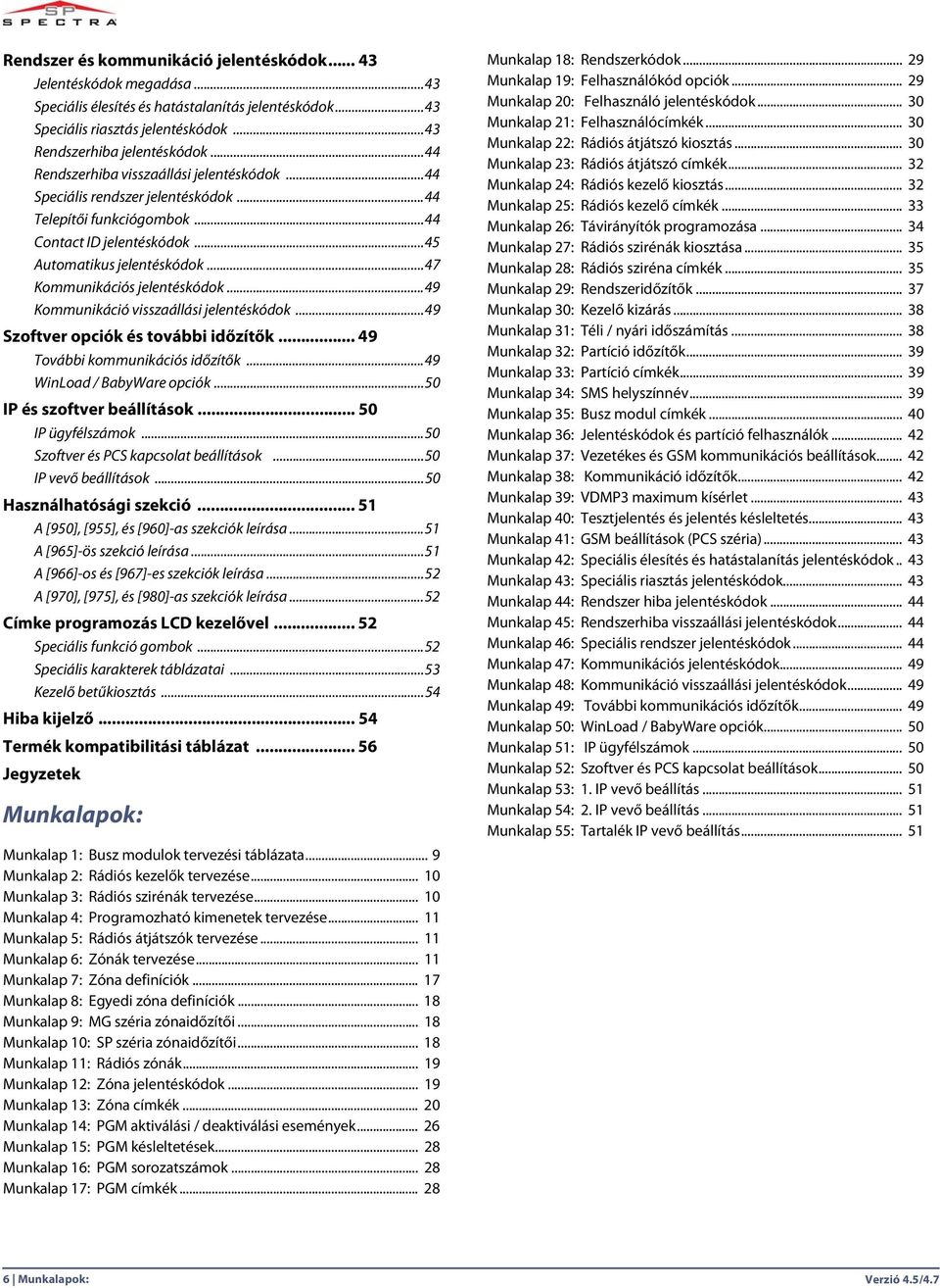 ..47 Kommunikációs jelentéskódok...49 Kommunikáció visszaállási jelentéskódok...49 Szoftver opciók és további időzítők... 49 További kommunikációs időzítők...49 WinLoad / BabyWare opciók.