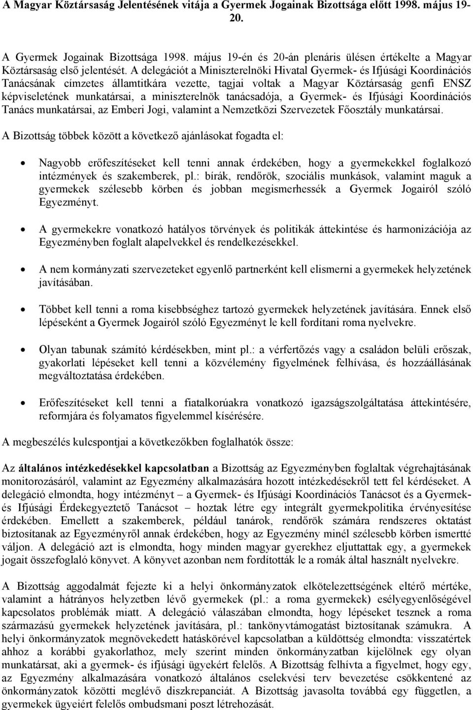 A delegációt a Miniszterelnöki Hivatal Gyermek- és Ifjúsági Koordinációs Tanácsának címzetes államtitkára vezette, tagjai voltak a Magyar Köztársaság genfi ENSZ képviseletének munkatársai, a