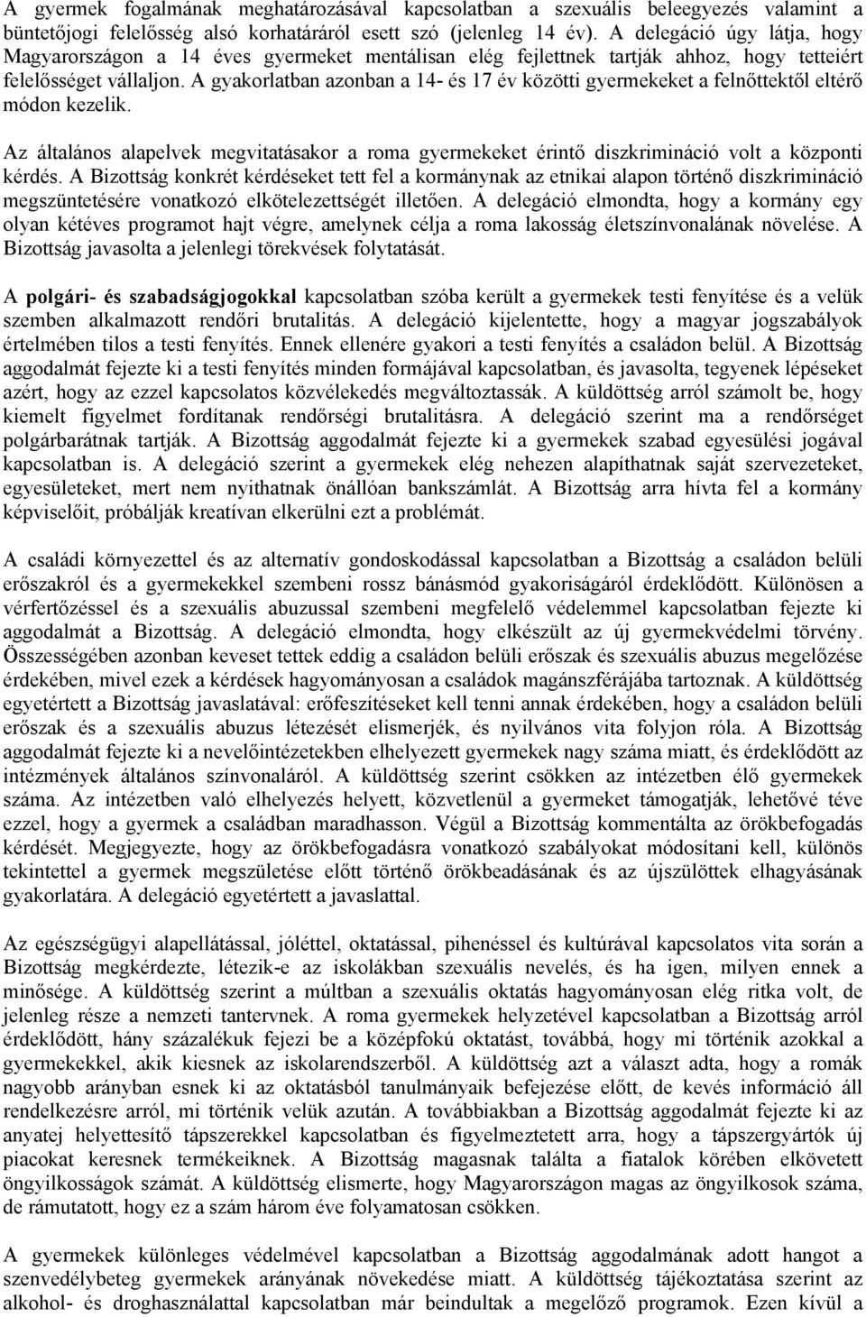 A gyakorlatban azonban a 14- és 17 év közötti gyermekeket a felnőttektől eltérő módon kezelik. Az általános alapelvek megvitatásakor a roma gyermekeket érintő diszkrimináció volt a központi kérdés.