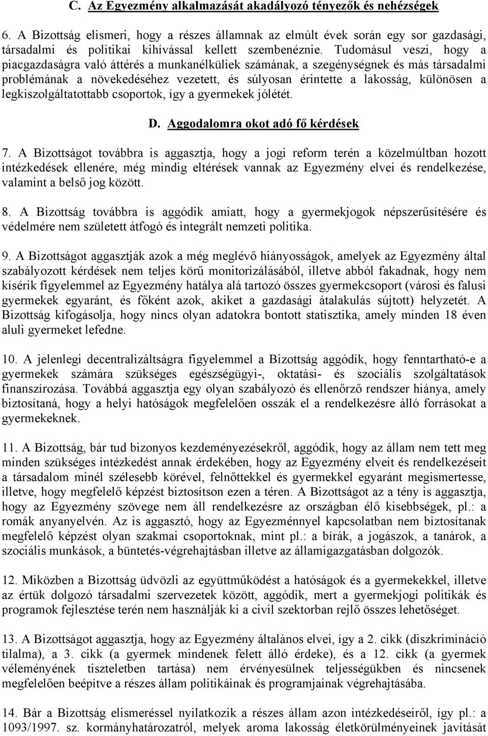 Tudomásul veszi, hogy a piacgazdaságra való áttérés a munkanélküliek számának, a szegénységnek és más társadalmi problémának a növekedéséhez vezetett, és súlyosan érintette a lakosság, különösen a