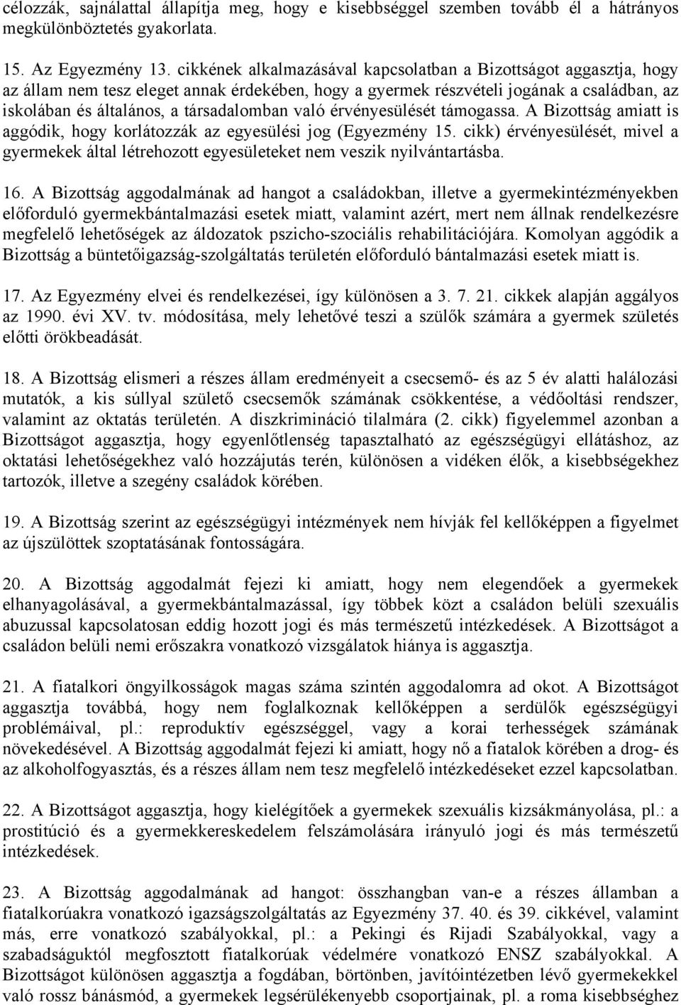 való érvényesülését támogassa. A Bizottság amiatt is aggódik, hogy korlátozzák az egyesülési jog (Egyezmény 15.