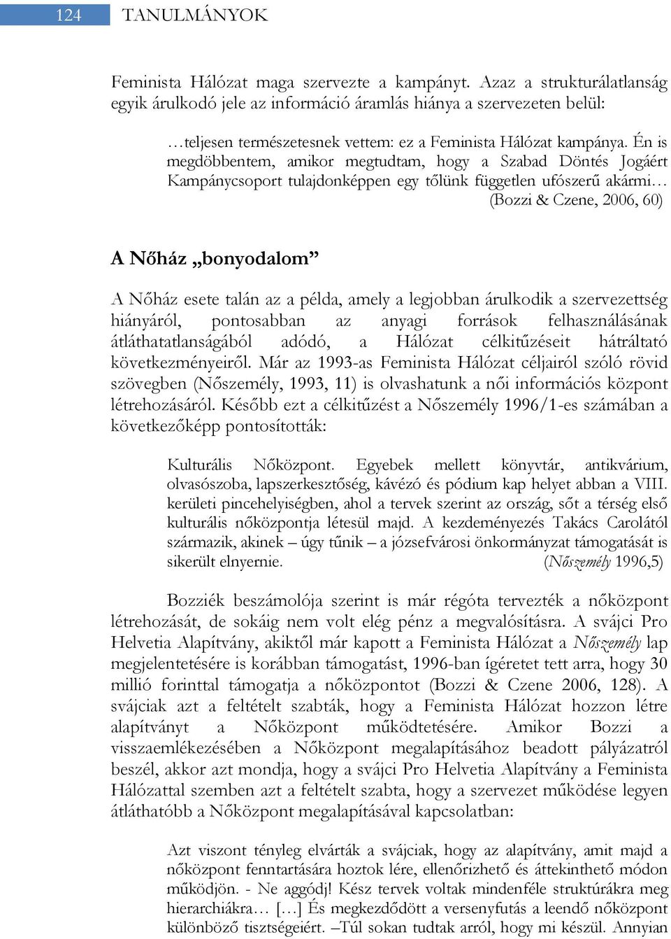 Én is megdöbbentem, amikor megtudtam, hogy a Szabad Döntés Jogáért Kampánycsoport tulajdonképpen egy tőlünk független ufószerű akármi (Bozzi & Czene, 2006, 60) A Nőház bonyodalom A Nőház esete talán