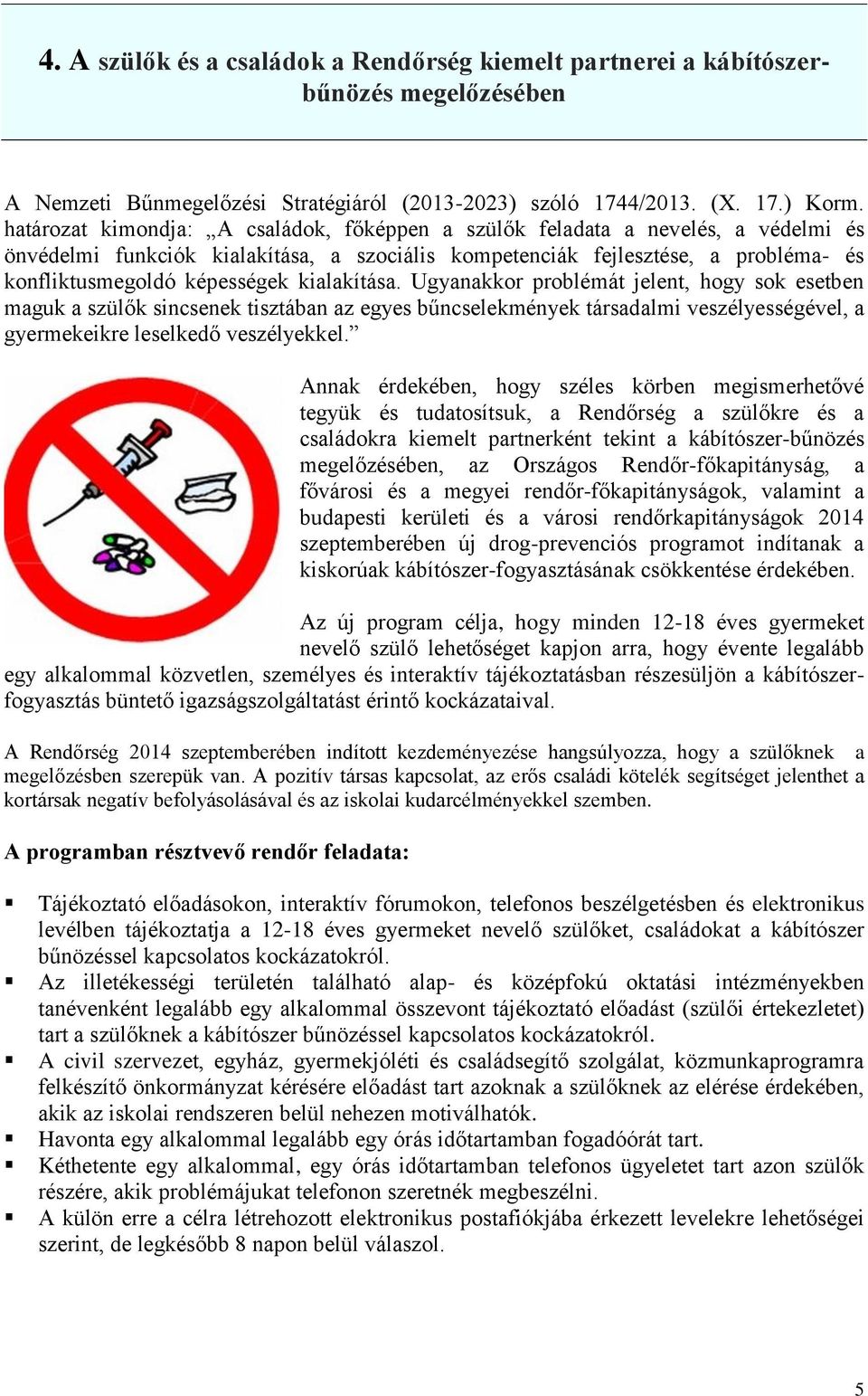 kialakítása. Ugyanakkor problémát jelent, hogy sok esetben maguk a szülők sincsenek tisztában az egyes bűncselekmények társadalmi veszélyességével, a gyermekeikre leselkedő veszélyekkel.