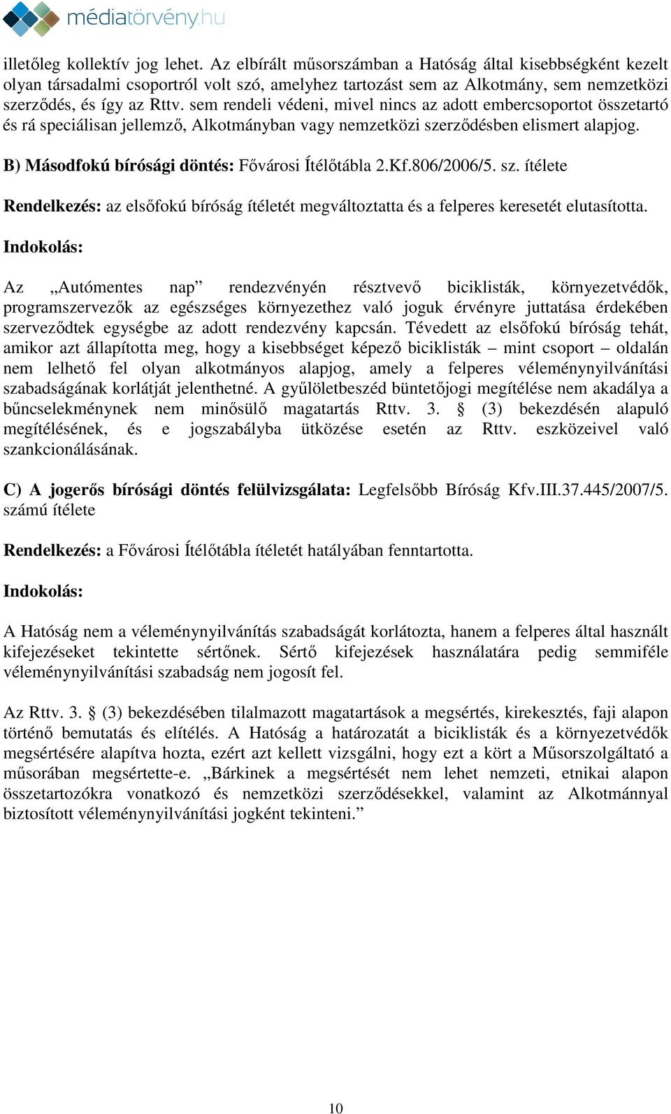 sem rendeli védeni, mivel nincs az adott embercsoportot összetartó és rá speciálisan jellemző, Alkotmányban vagy nemzetközi szerződésben elismert alapjog.