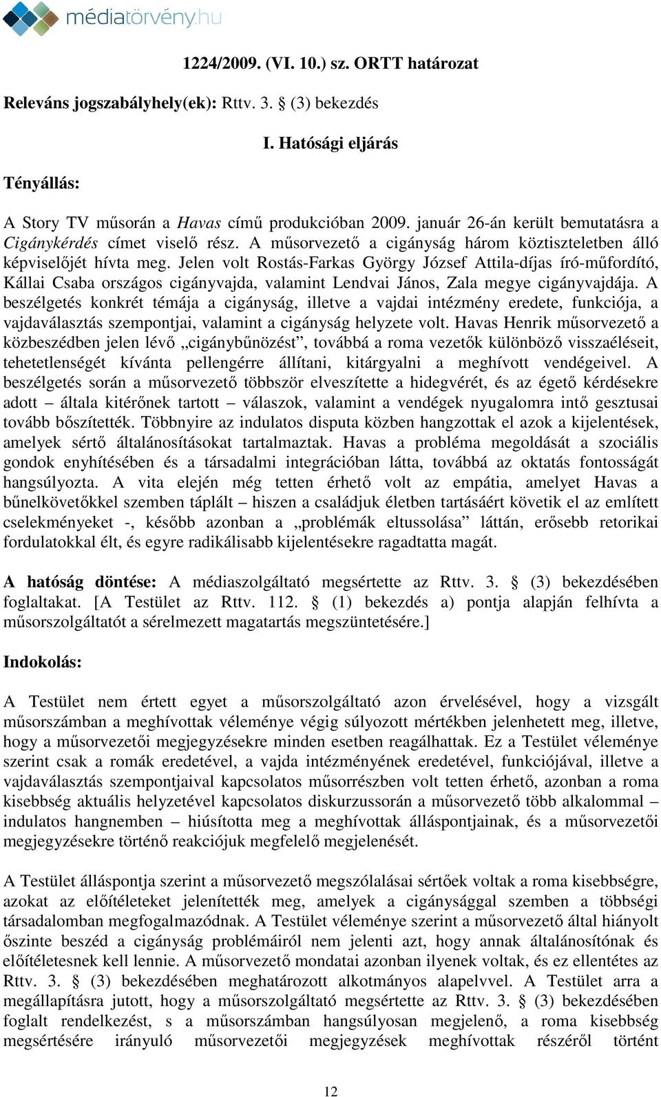 Jelen volt Rostás-Farkas György József Attila-díjas író-műfordító, Kállai Csaba országos cigányvajda, valamint Lendvai János, Zala megye cigányvajdája.