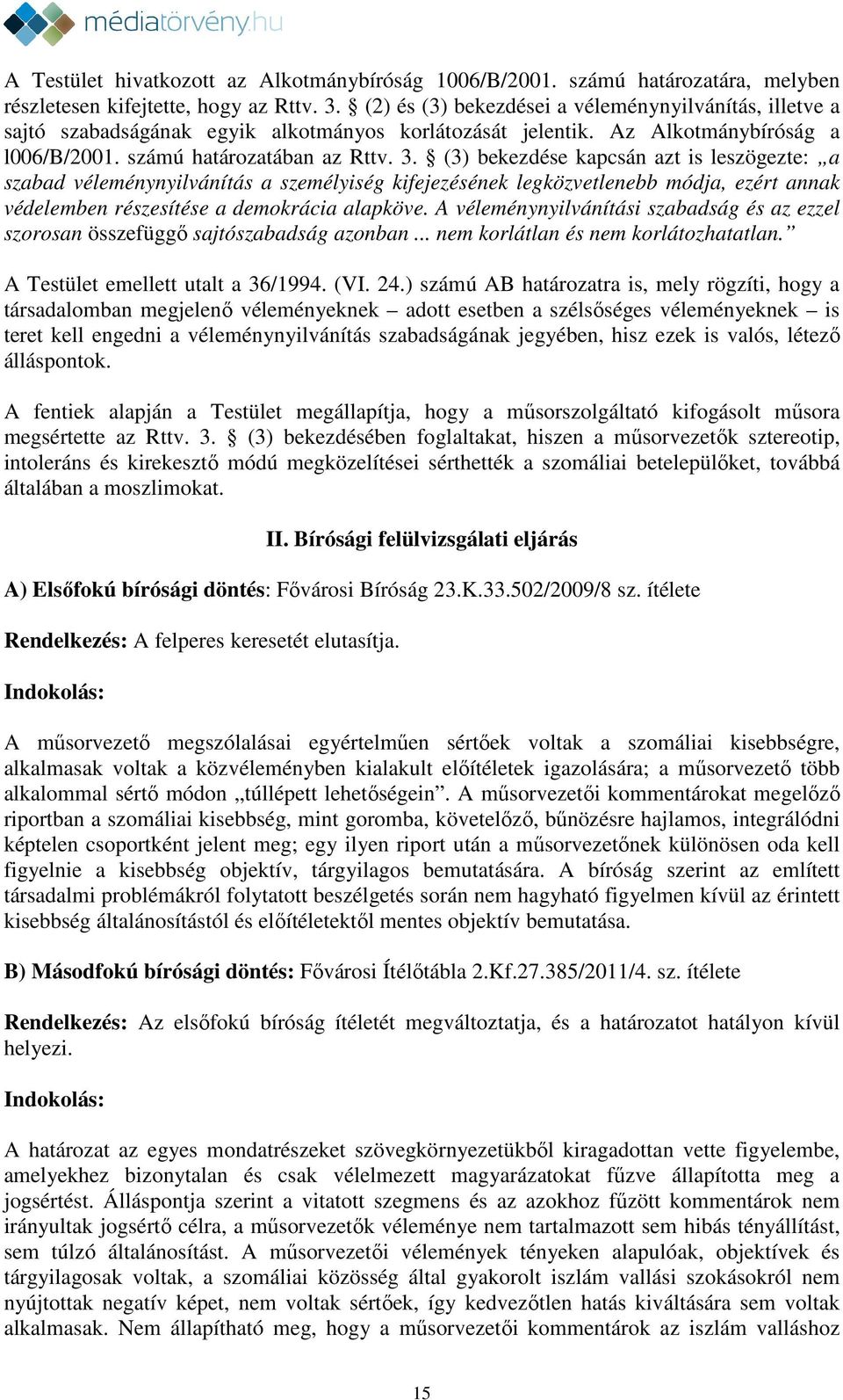 (3) bekezdése kapcsán azt is leszögezte: a szabad véleménynyilvánítás a személyiség kifejezésének legközvetlenebb módja, ezért annak védelemben részesítése a demokrácia alapköve.