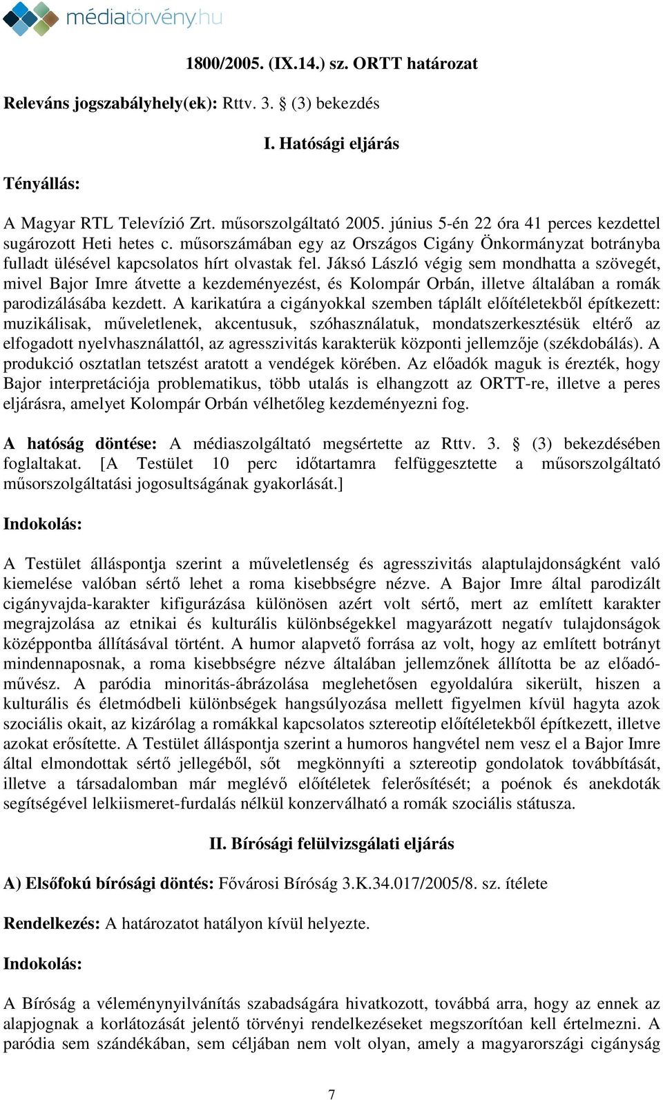 Jáksó László végig sem mondhatta a szövegét, mivel Bajor Imre átvette a kezdeményezést, és Kolompár Orbán, illetve általában a romák parodizálásába kezdett.