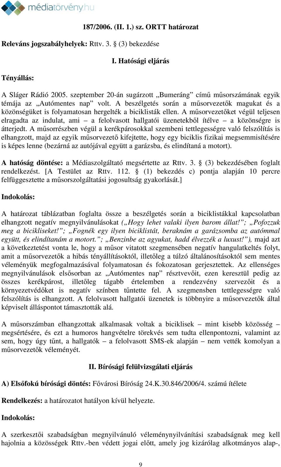 A műsorvezetőket végül teljesen elragadta az indulat, ami a felolvasott hallgatói üzenetekből ítélve a közönségre is átterjedt.