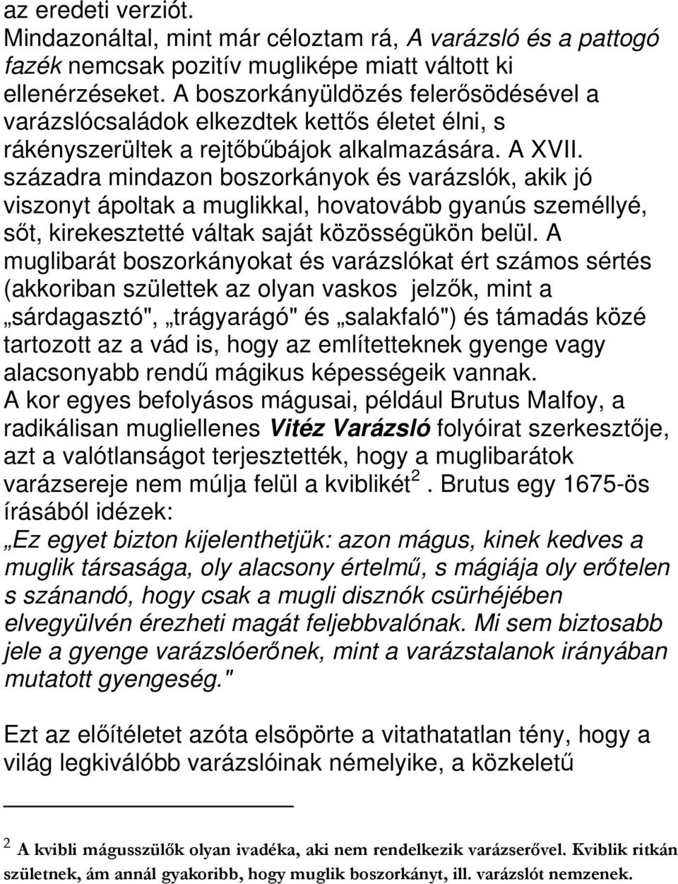 századra mindazon boszorkányok és varázslók, akik jó viszonyt ápoltak a muglikkal, hovatovább gyanús személlyé, st, kirekesztetté váltak saját közösségükön belül.