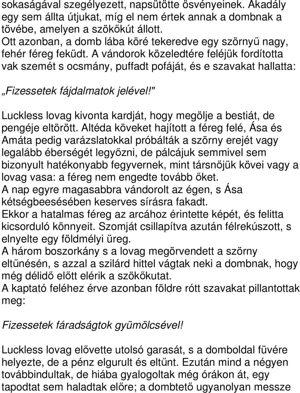 A vándorok közeledtére feléjük fordította vak szemét s ocsmány, puffadt pofáját, és e szavakat hallatta: Fizessetek fájdalmatok jelével!