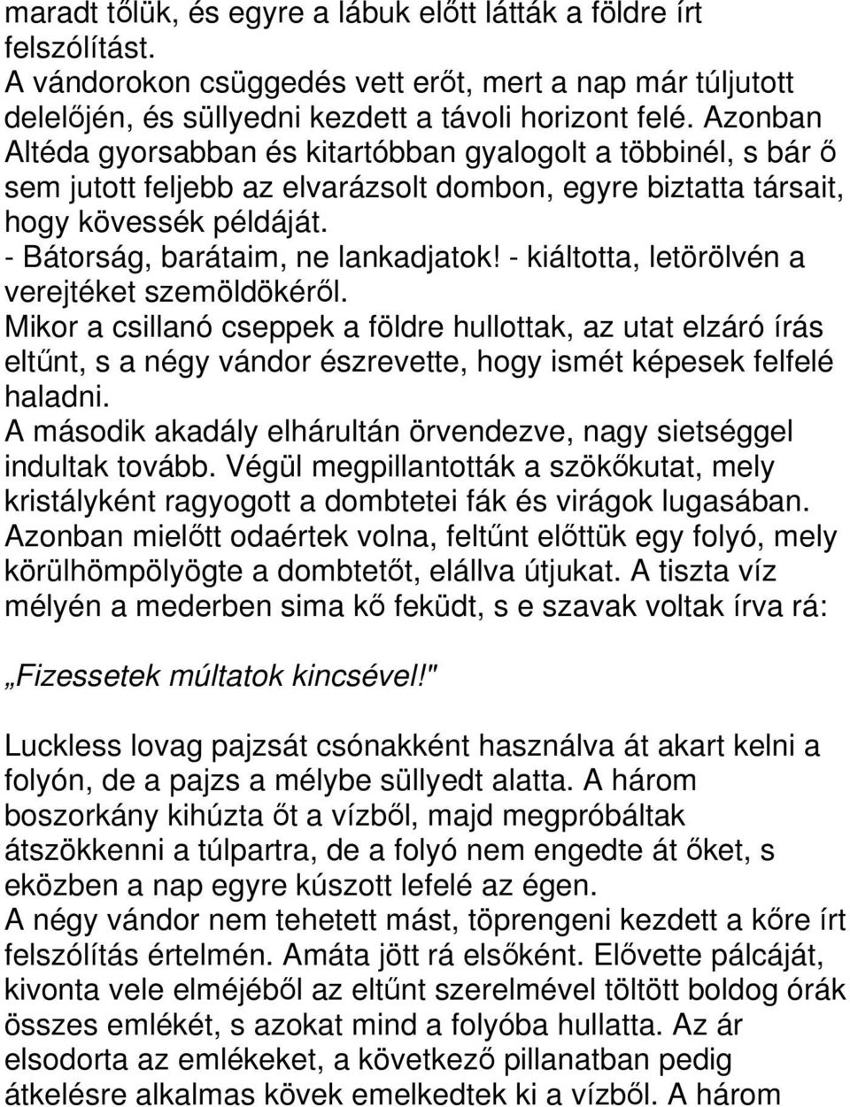 - kiáltotta, letörölvén a verejtéket szemöldökérl. Mikor a csillanó cseppek a földre hullottak, az utat elzáró írás eltnt, s a négy vándor észrevette, hogy ismét képesek felfelé haladni.