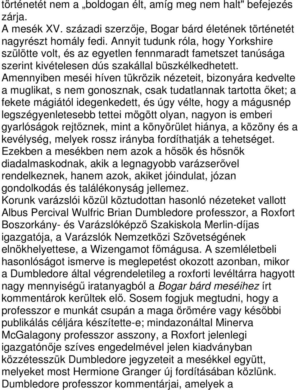 Amennyiben meséi híven tükrözik nézeteit, bizonyára kedvelte a muglikat, s nem gonosznak, csak tudatlannak tartotta ket; a fekete mágiától idegenkedett, és úgy vélte, hogy a mágusnép