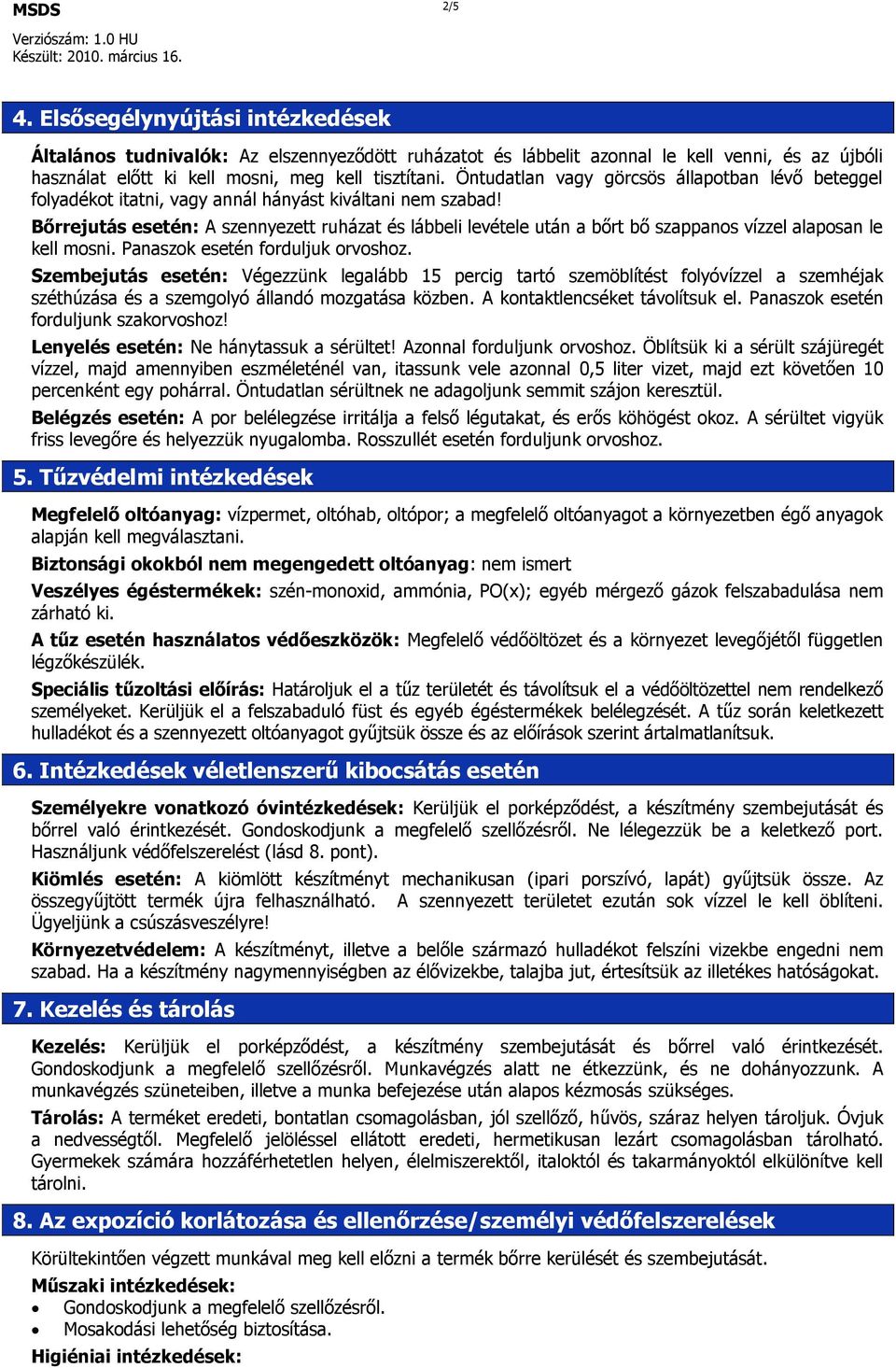 Bőrrejutás esetén: A szennyezett ruházat és lábbeli levétele után a bőrt bő szappanos vízzel alaposan le kell mosni. Panaszok esetén forduljuk orvoshoz.