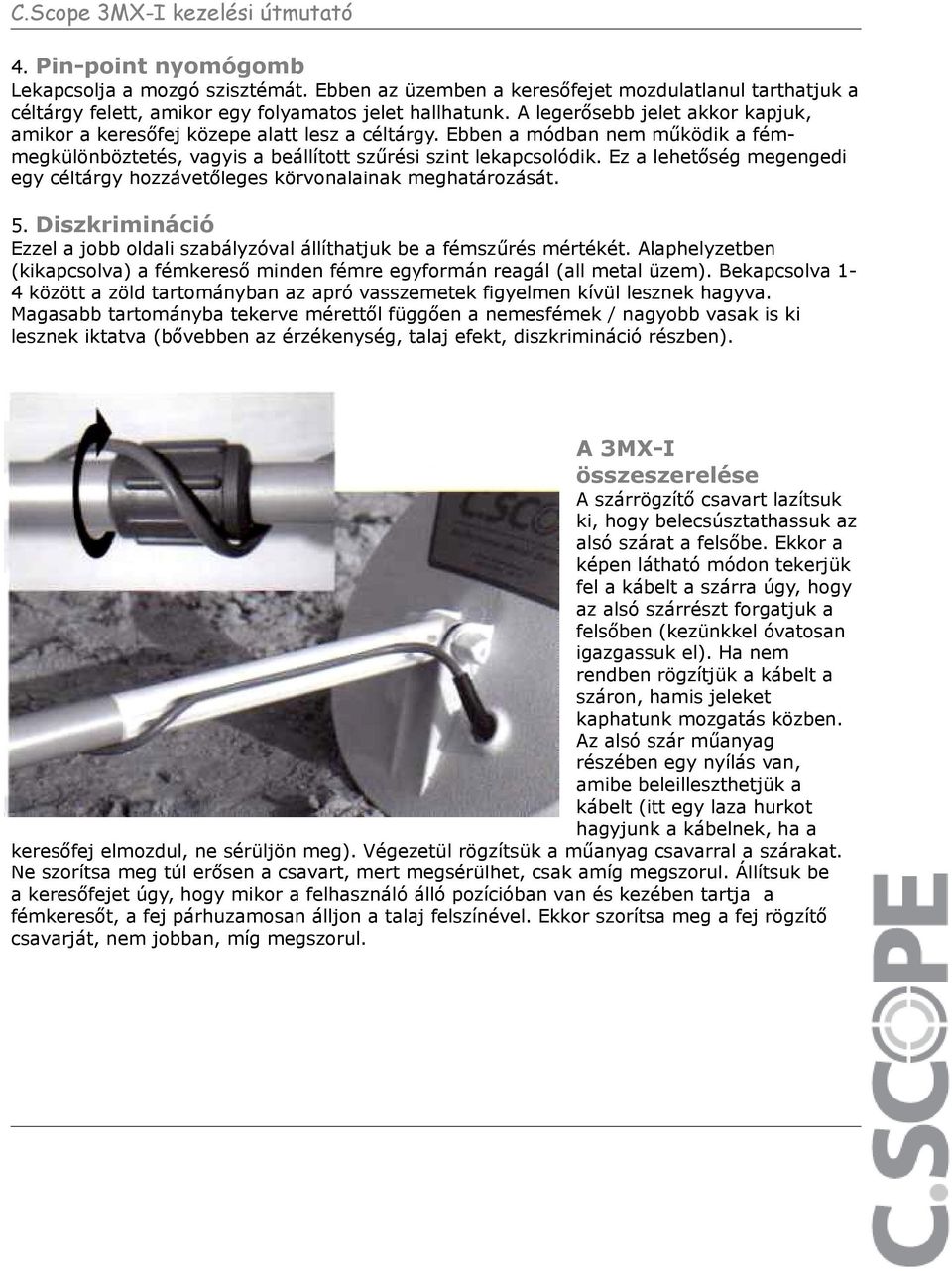 Ez a lehetőség megengedi egy céltárgy hozzávetőleges körvonalainak meghatározását. 5. Diszkrimináció Ezzel a jobb oldali szabályzóval állíthatjuk be a fémszűrés mértékét.