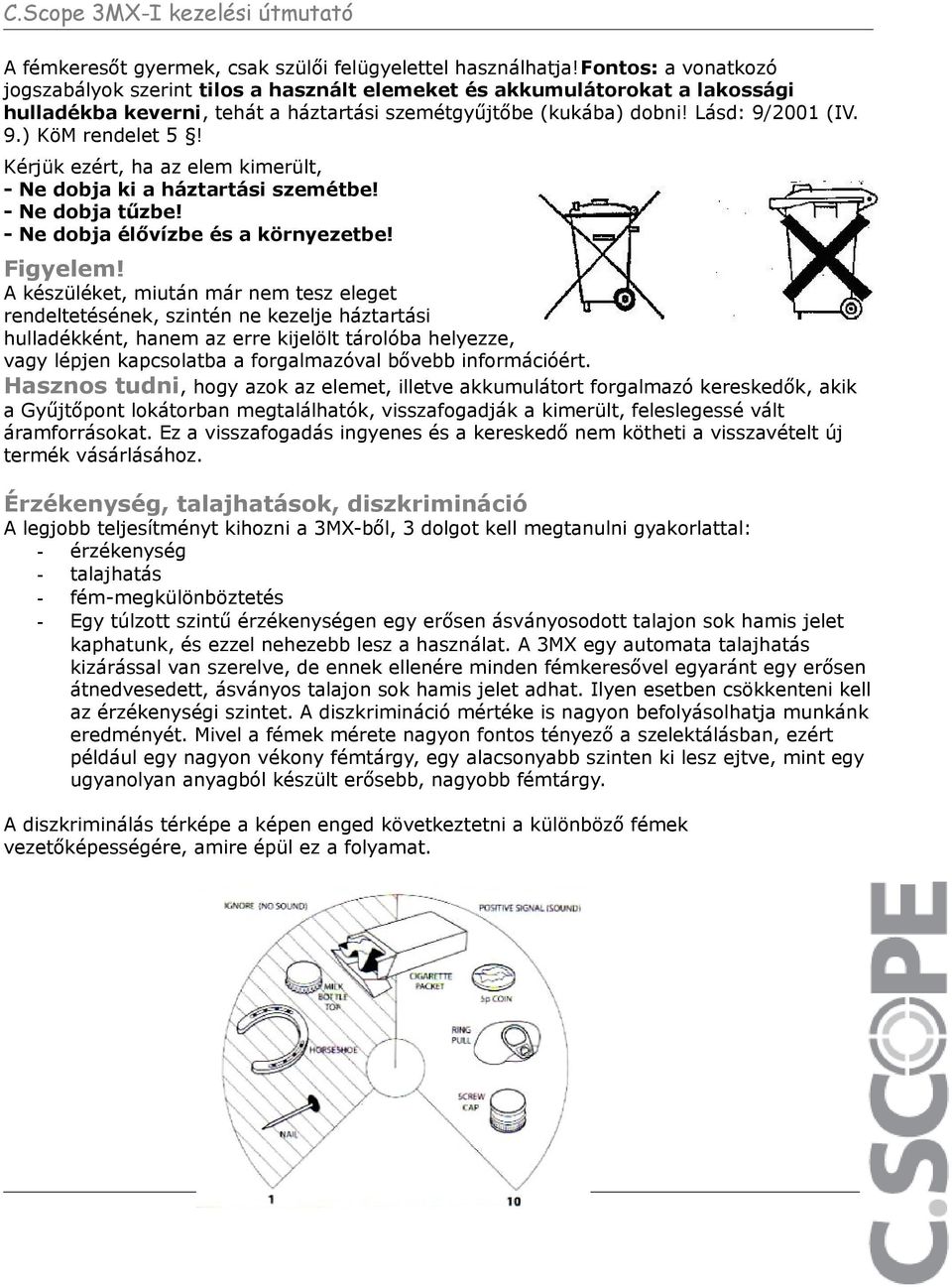 Kérjük ezért, ha az elem kimerült, - Ne dobja ki a háztartási szemétbe! - Ne dobja tűzbe! - Ne dobja élővízbe és a környezetbe! Figyelem!