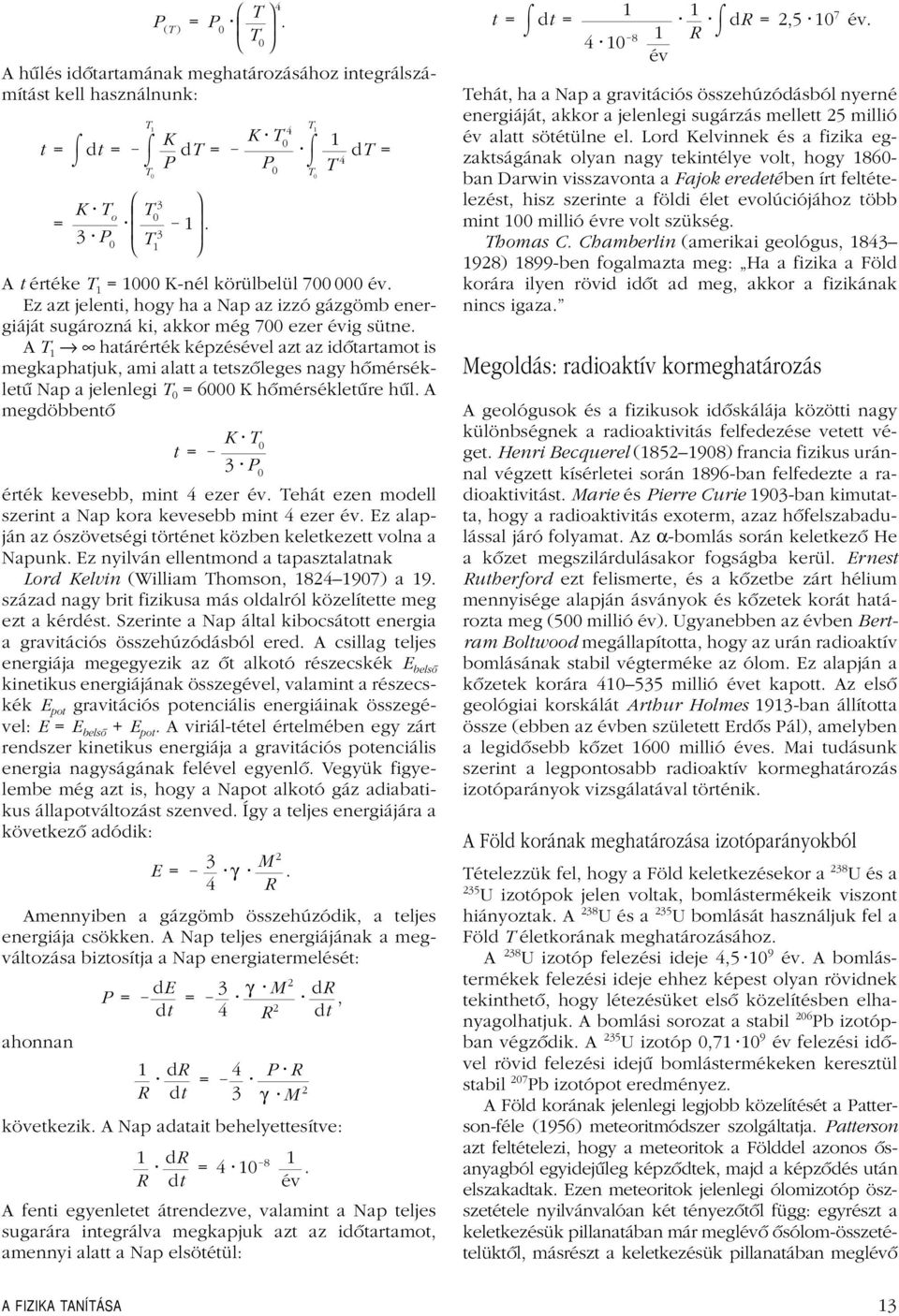 A T 1 határérték képzésével azt az idôtartamot is megkaphatjuk, ami alatt a tetszôleges nagy hômérsékletû Nap a jelenlegi T 0 = 6000 K hômérsékletûre hûl. A megdöbbentô T 0 4.