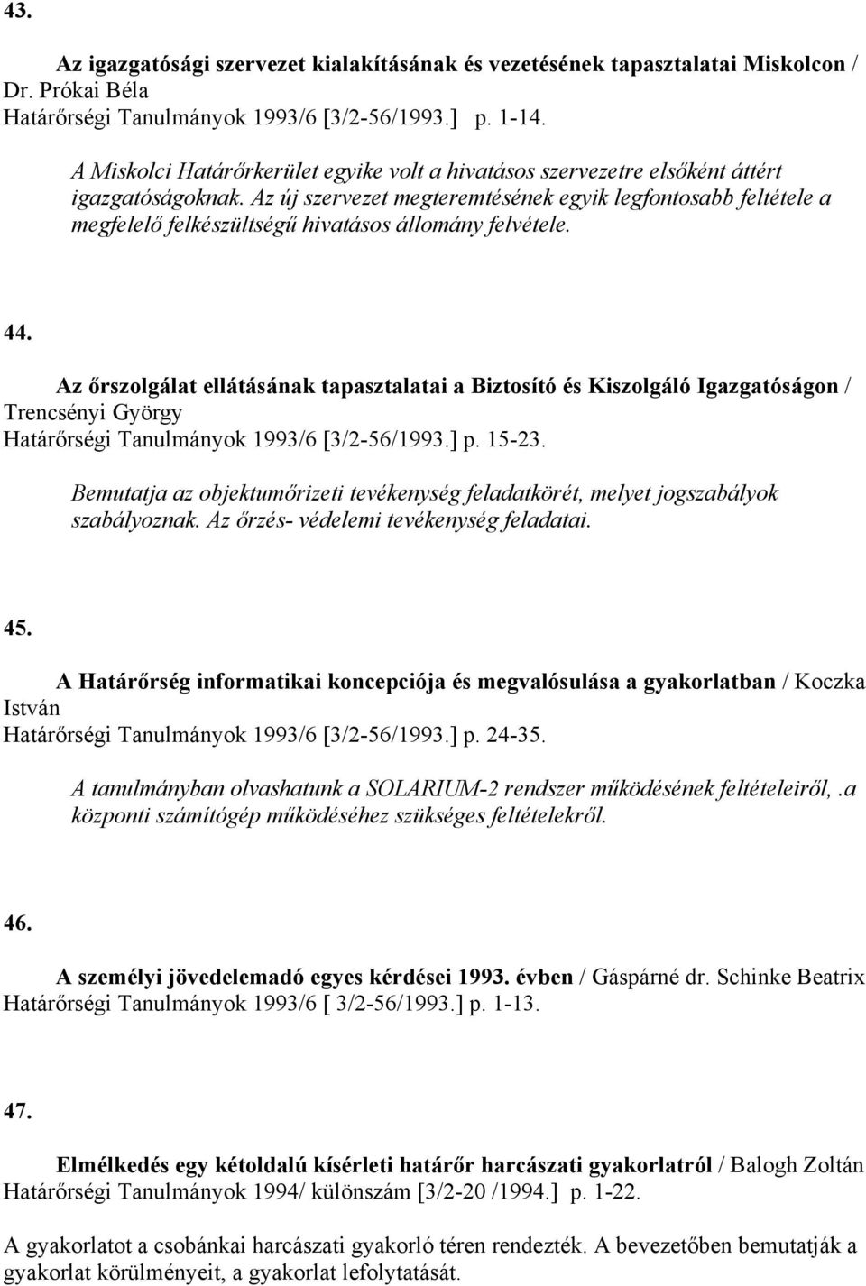Az új szervezet megteremtésének egyik legfontosabb feltétele a megfelelő felkészültségű hivatásos állomány felvétele. 44.