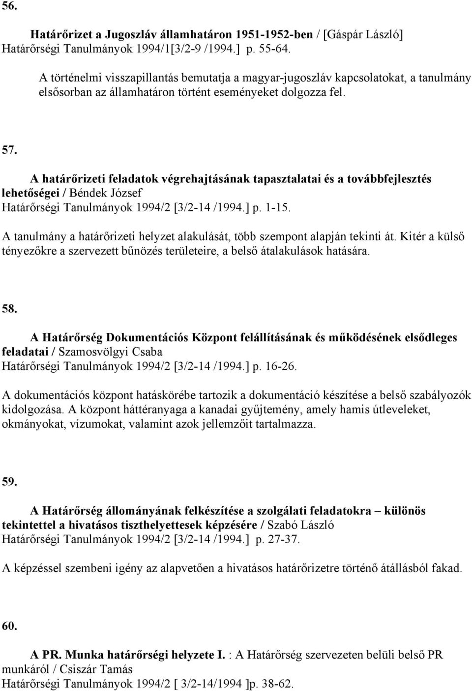 A határőrizeti feladatok végrehajtásának tapasztalatai és a továbbfejlesztés lehetőségei / Béndek József Határőrségi Tanulmányok 1994/2 [3/2-14 /1994.] p. 1-15.