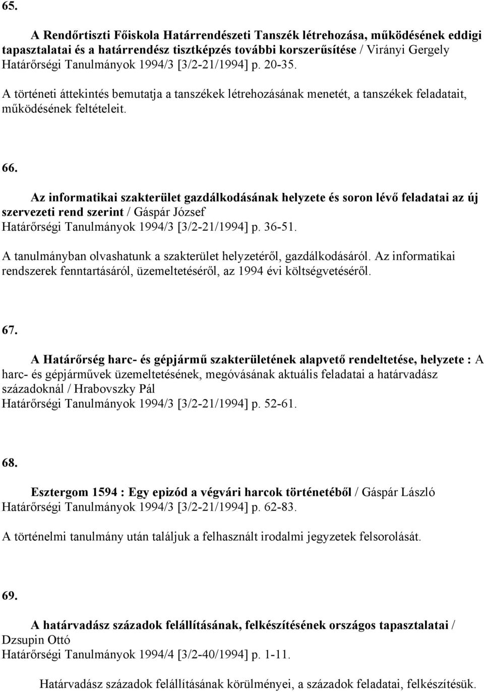 Az informatikai szakterület gazdálkodásának helyzete és soron lévő feladatai az új szervezeti rend szerint / Gáspár József Határőrségi Tanulmányok 1994/3 [3/2-21/1994] p. 36-51.