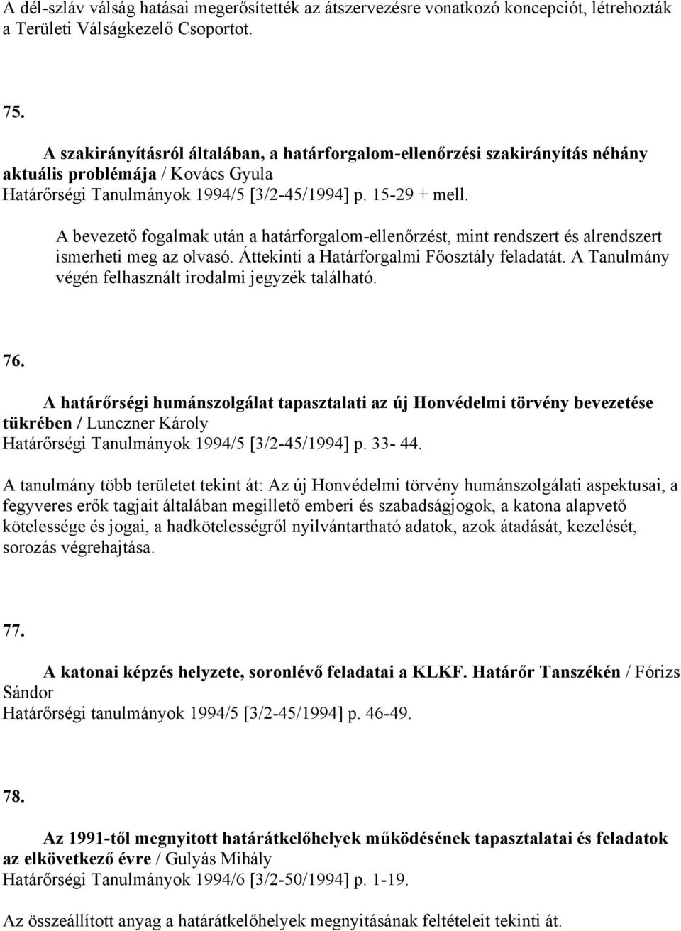 A bevezető fogalmak után a határforgalom-ellenőrzést, mint rendszert és alrendszert ismerheti meg az olvasó. Áttekinti a Határforgalmi Főosztály feladatát.