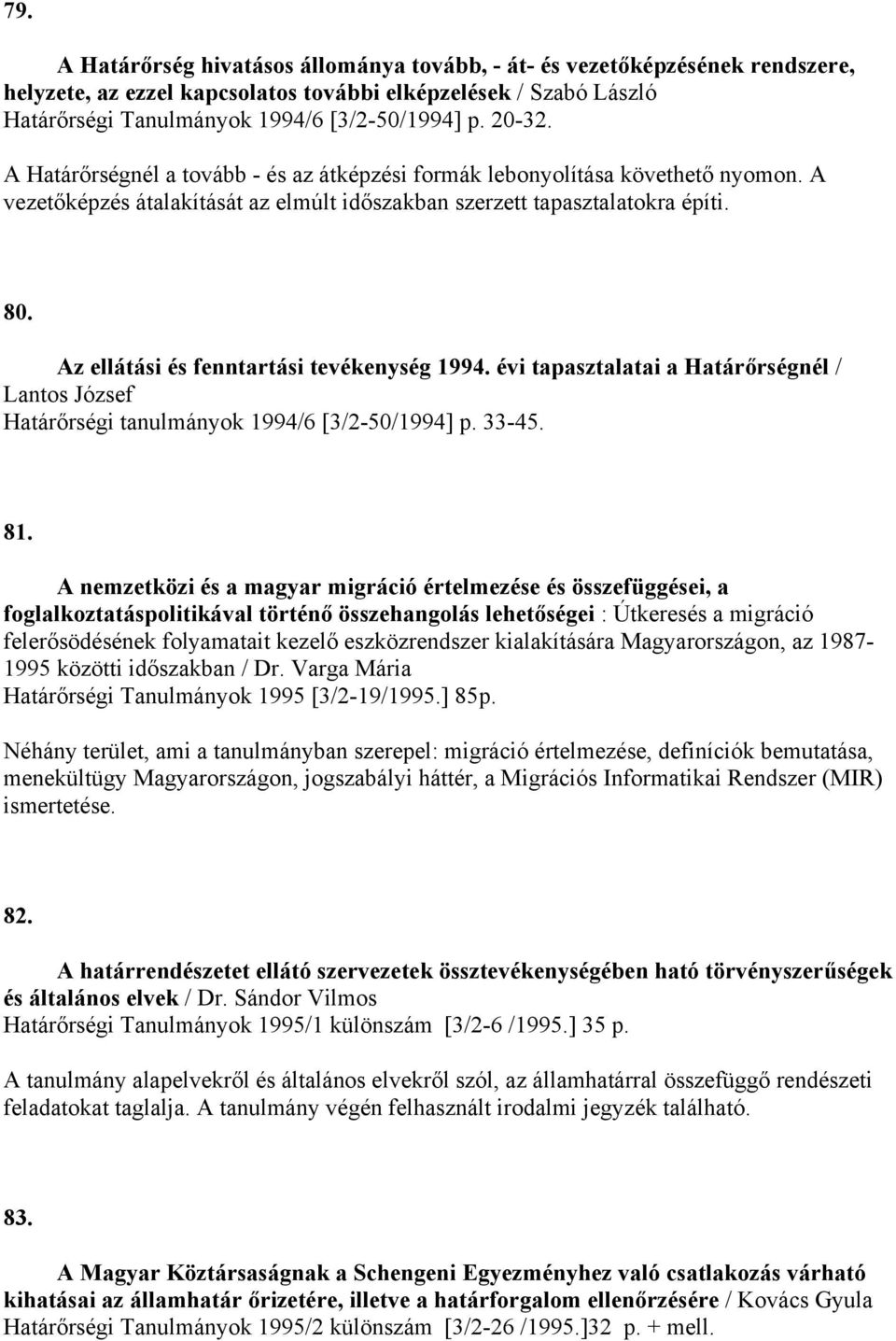 Az ellátási és fenntartási tevékenység 1994. évi tapasztalatai a Határőrségnél / Lantos József Határőrségi tanulmányok 1994/6 [3/2-50/1994] p. 33-45. 81.