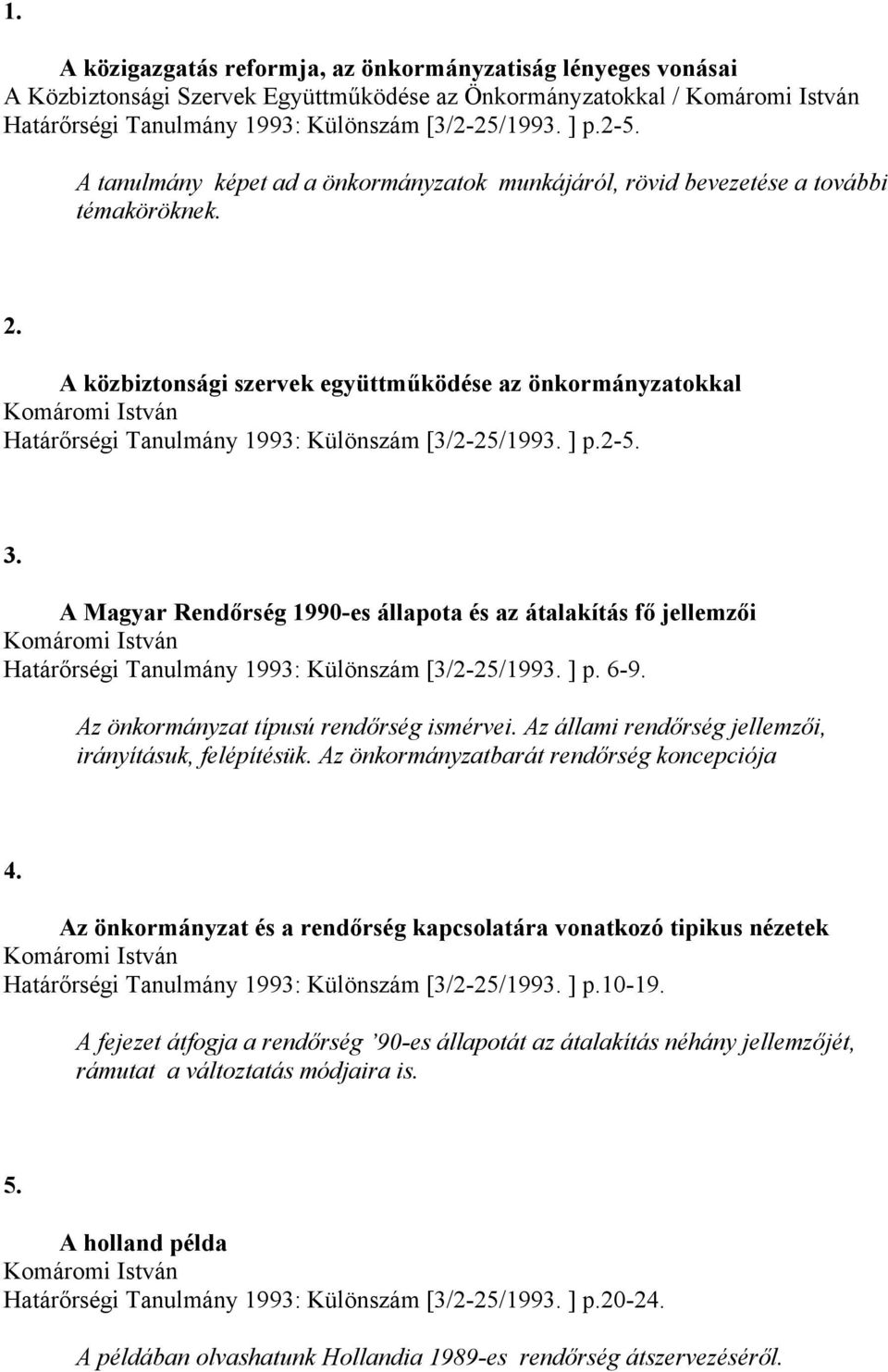A közbiztonsági szervek együttműködése az önkormányzatokkal Komáromi István Határőrségi Tanulmány 1993: Különszám [3/2-25/1993. ] p.2-5. 3.