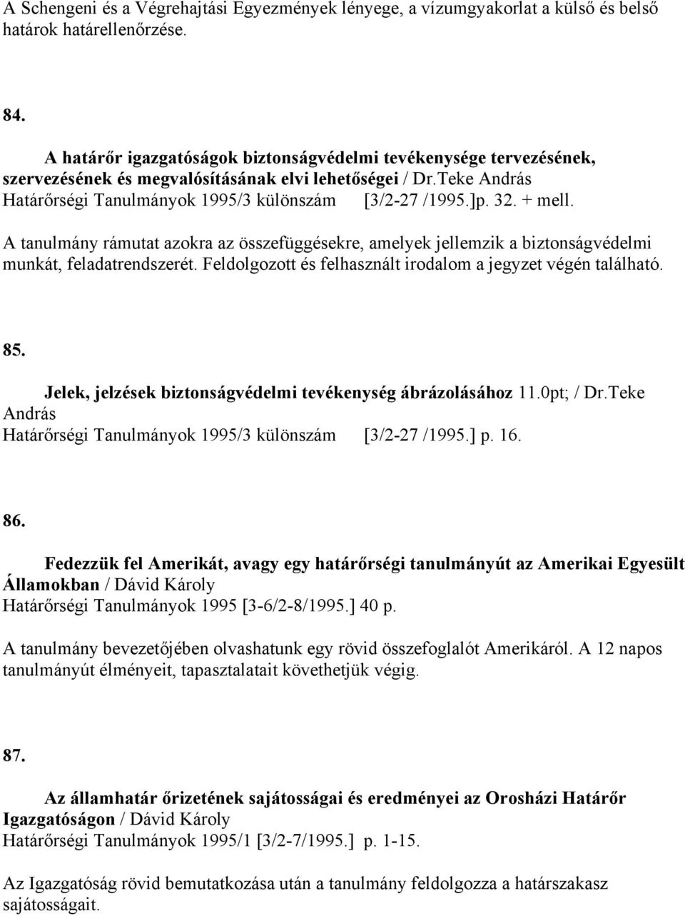 + mell. A tanulmány rámutat azokra az összefüggésekre, amelyek jellemzik a biztonságvédelmi munkát, feladatrendszerét. Feldolgozott és felhasznált irodalom a jegyzet végén található. 85.