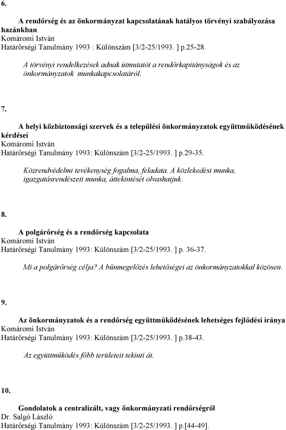 A helyi közbiztonsági szervek és a települési önkormányzatok együttműködésének kérdései Komáromi István Határőrségi Tanulmány 1993: Különszám [3/2-25/1993. ] p.29-35.