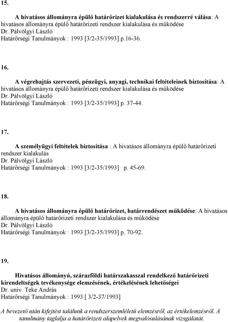A végrehajtás szervezeti, pénzügyi, anyagi, technikai feltételeinek biztosítása: A hivatásos állományra épülő határőrizeti rendszer kialakulása és működése Dr.
