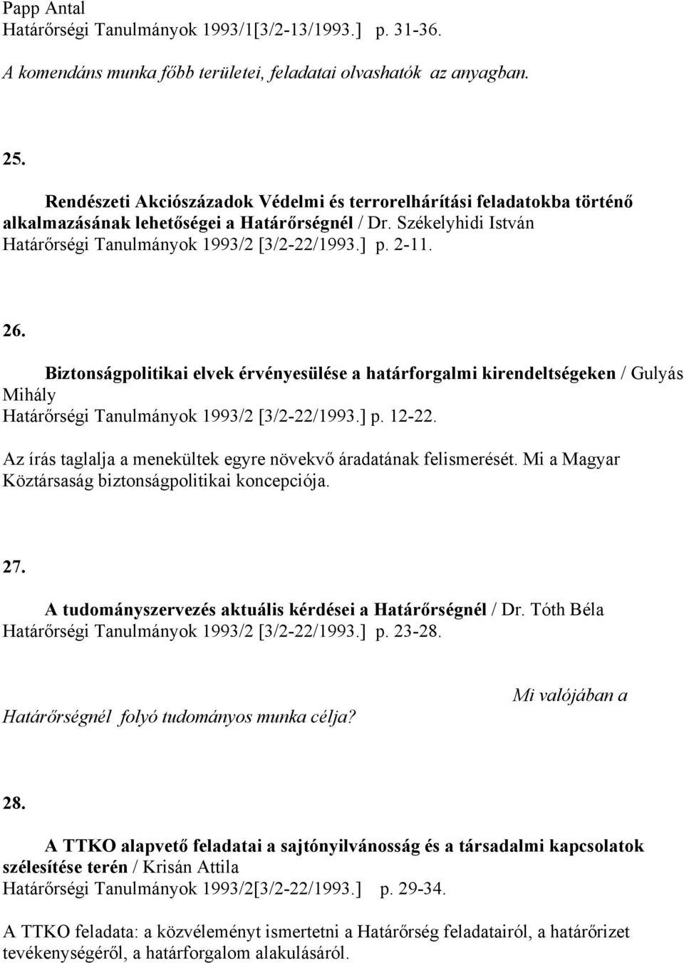 Biztonságpolitikai elvek érvényesülése a határforgalmi kirendeltségeken / Gulyás Mihály Határőrségi Tanulmányok 1993/2 [3/2-22/1993.] p. 12-22.
