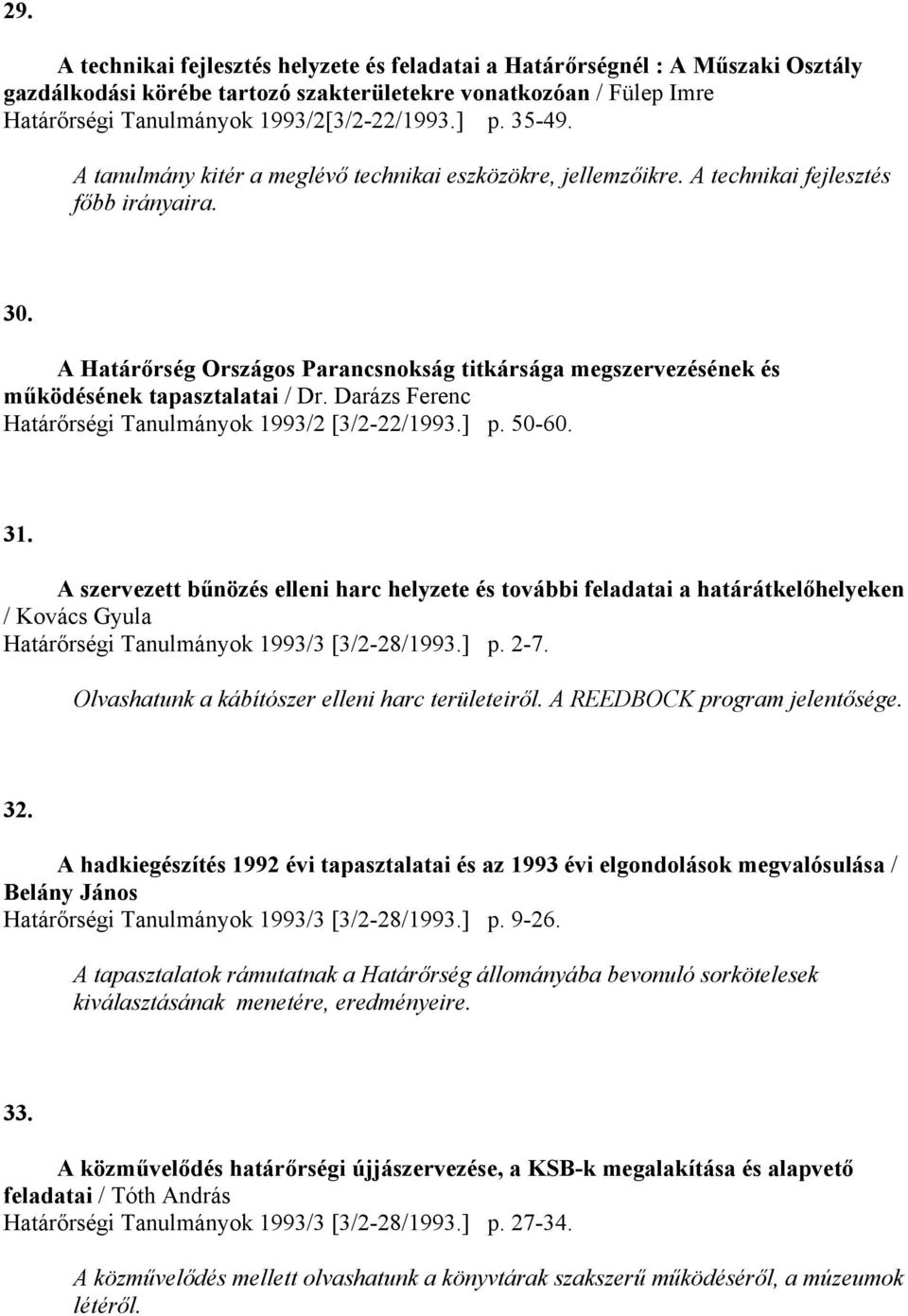 A Határőrség Országos Parancsnokság titkársága megszervezésének és működésének tapasztalatai / Dr. Darázs Ferenc Határőrségi Tanulmányok 1993/2 [3/2-22/1993.] p. 50-60. 31.