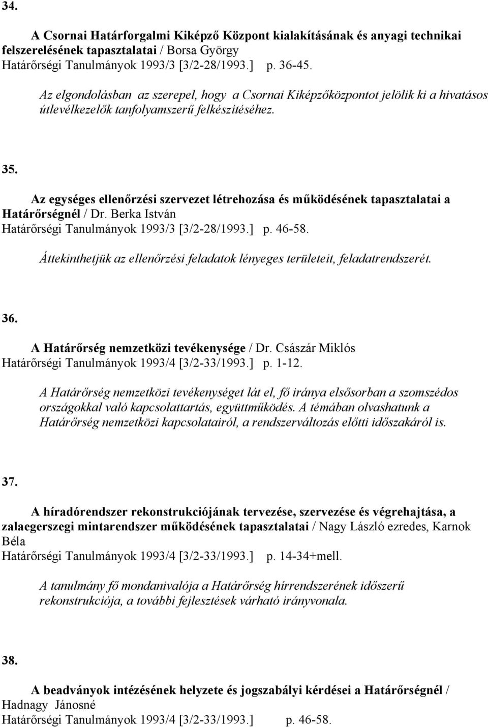Az egységes ellenőrzési szervezet létrehozása és működésének tapasztalatai a Határőrségnél / Dr. Berka István Határőrségi Tanulmányok 1993/3 [3/2-28/1993.] p. 46-58.