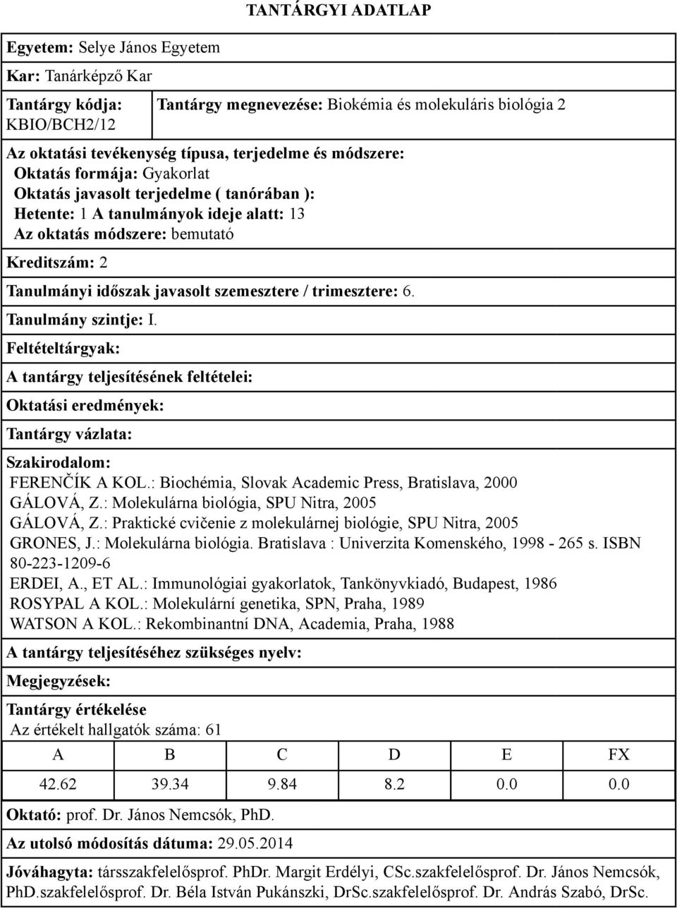 : Praktické cvičenie z molekulárnej biológie, SPU Nitra, 2005 GRONES, J.: Molekulárna biológia. Bratislava : Univerzita Komenského, 1998-265 s. ISBN 80-223-1209-6 ERDEI, A., ET AL.