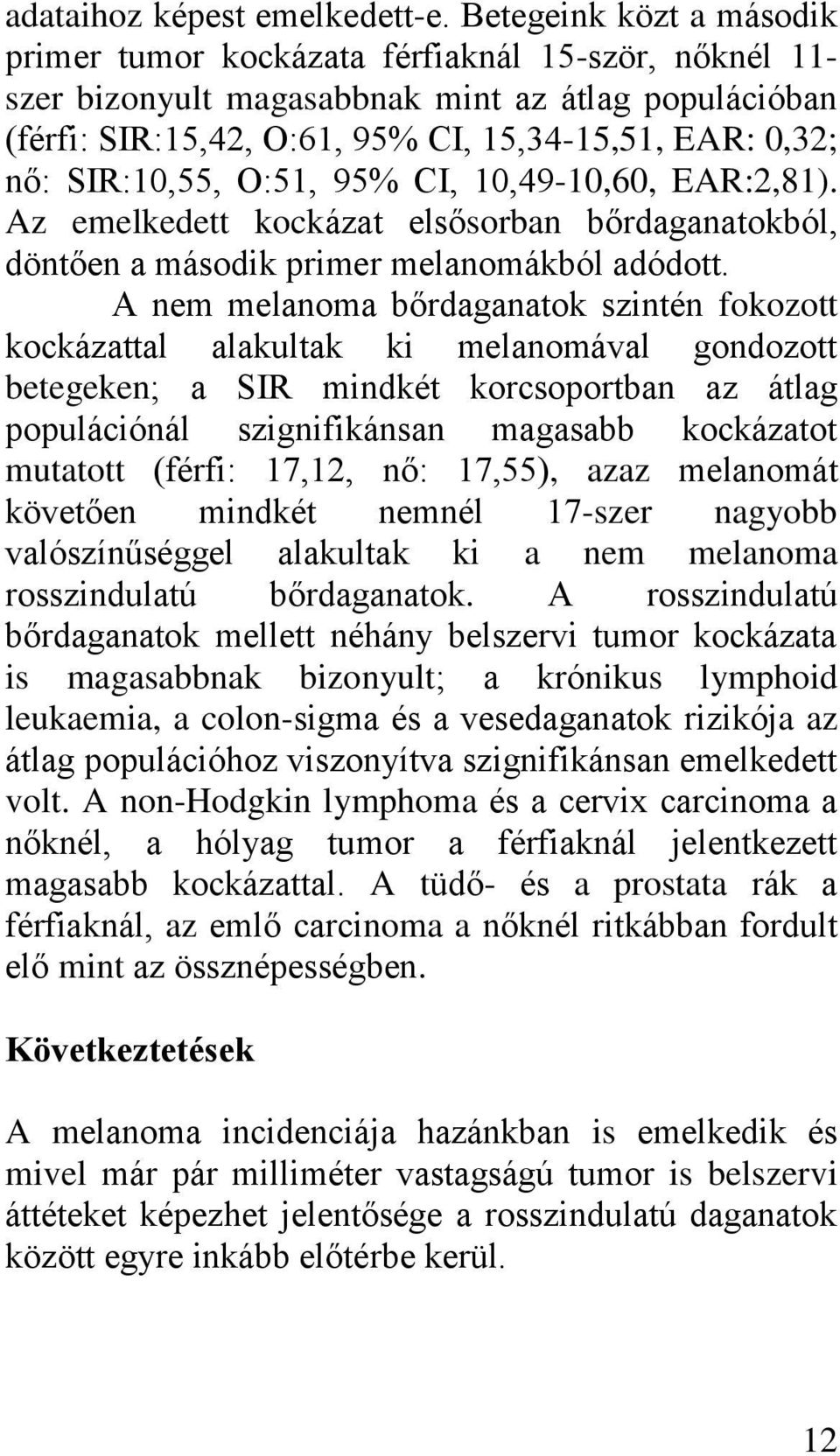 SIR:10,55, O:51, 95% CI, 10,49-10,60, EAR:2,81). Az emelkedett kockázat elsősorban bőrdaganatokból, döntően a második primer melanomákból adódott.