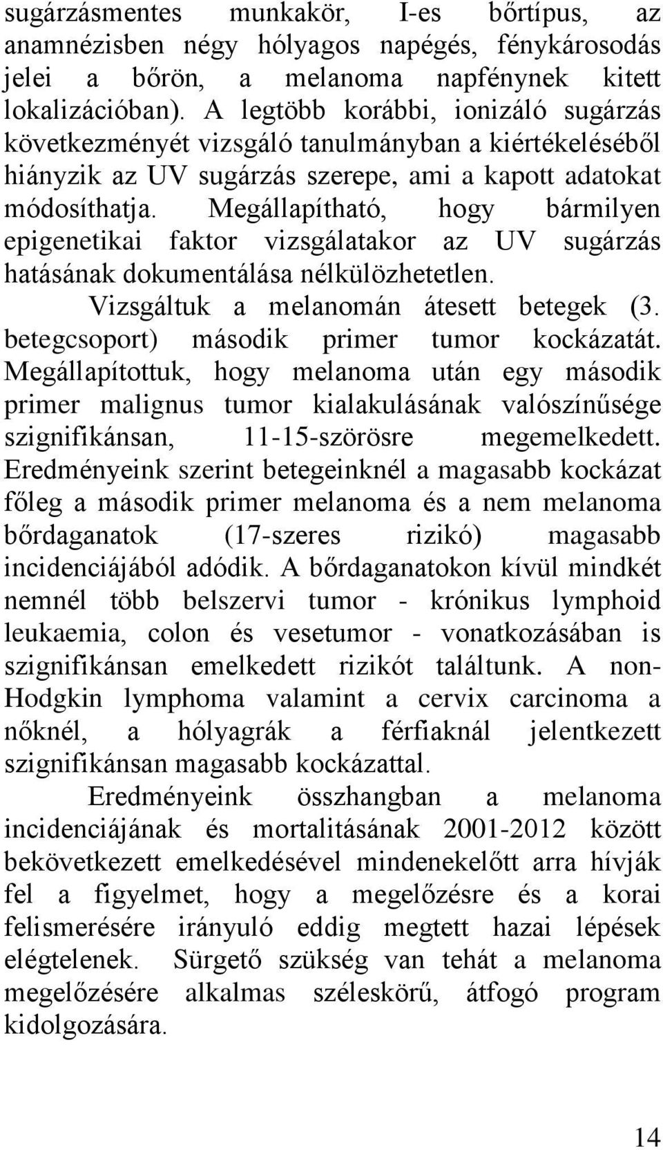 Megállapítható, hogy bármilyen epigenetikai faktor vizsgálatakor az UV sugárzás hatásának dokumentálása nélkülözhetetlen. Vizsgáltuk a melanomán átesett betegek (3.