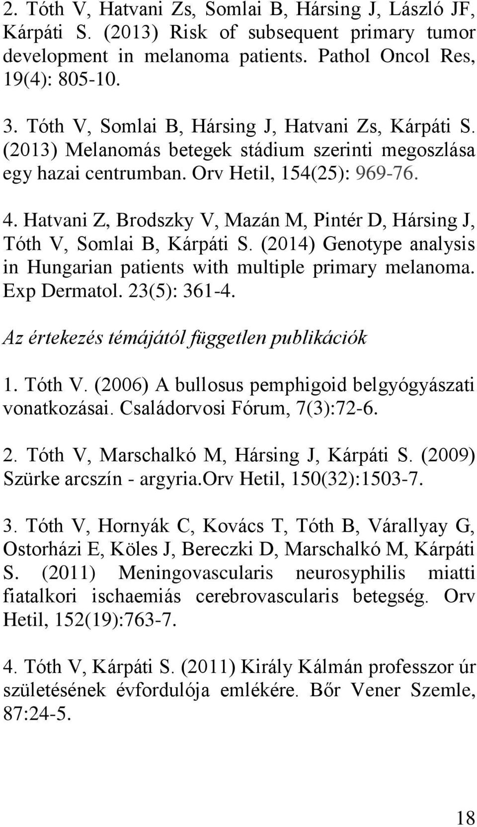 Hatvani Z, Brodszky V, Mazán M, Pintér D, Hársing J, Tóth V, Somlai B, Kárpáti S. (2014) Genotype analysis in Hungarian patients with multiple primary melanoma. Exp Dermatol. 23(5): 361-4.