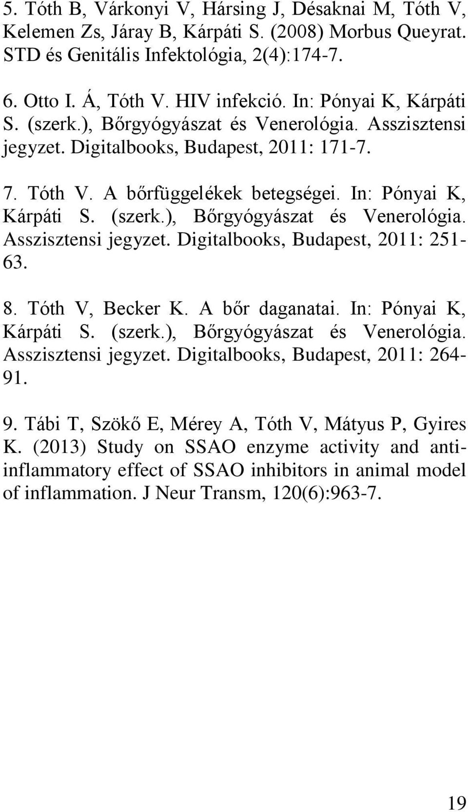 8. Tóth V, Becker K. A bőr daganatai. In: Pónyai K, Kárpáti S. (szerk.), Bőrgyógyászat és Venerológia. Asszisztensi jegyzet. Digitalbooks, Budapest, 2011: 264-91. 9.