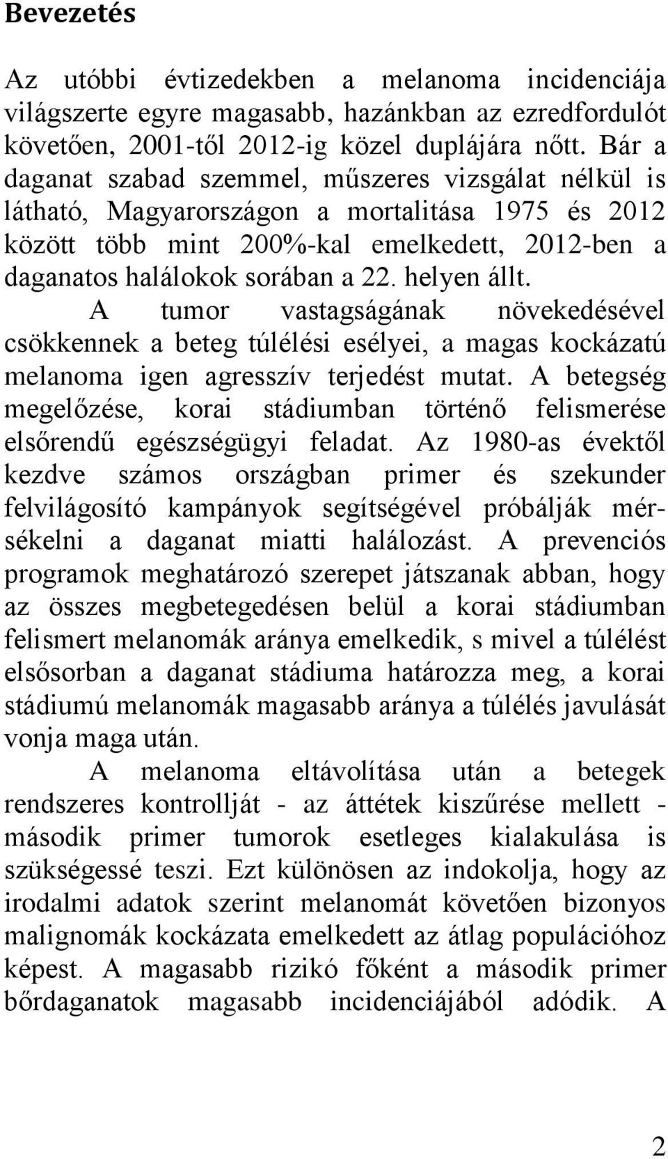 helyen állt. A tumor vastagságának növekedésével csökkennek a beteg túlélési esélyei, a magas kockázatú melanoma igen agresszív terjedést mutat.